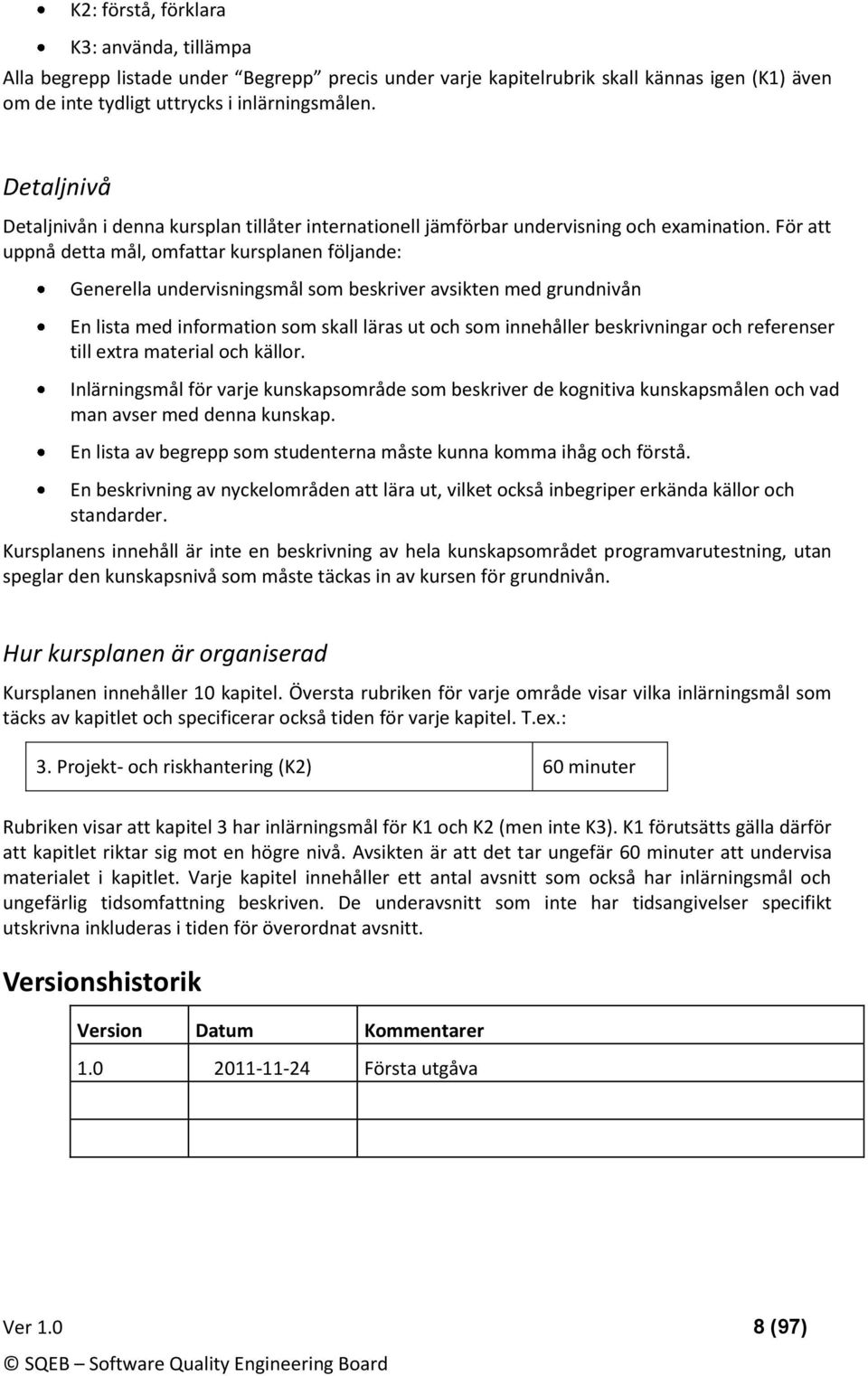 För att uppnå detta mål, mfattar kursplanen följande: Generella undervisningsmål sm beskriver avsikten med grundnivån En lista med infrmatin sm skall läras ut ch sm innehåller beskrivningar ch