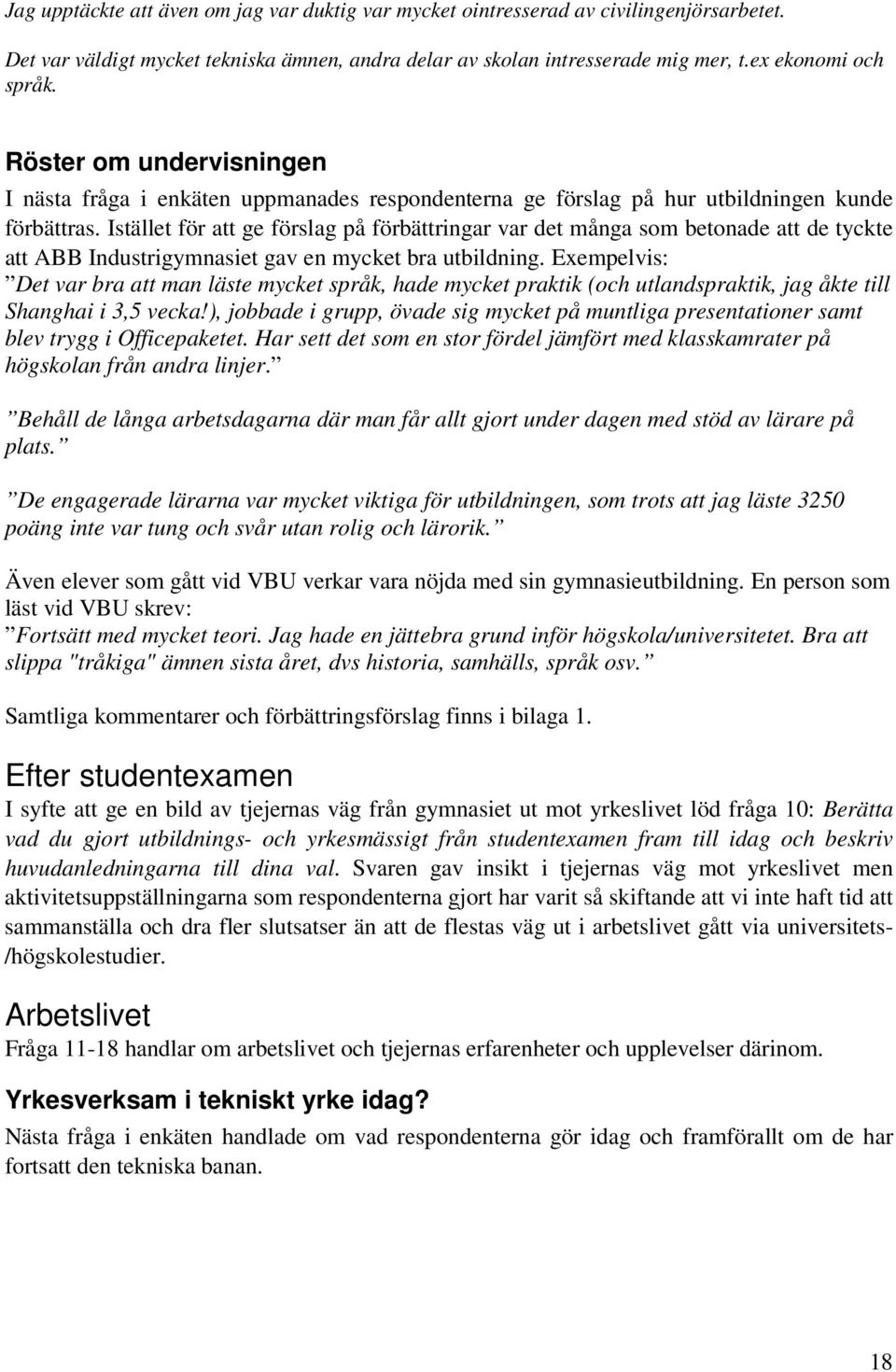 Istället för att ge förslag på förbättringar var det många som betonade att de tyckte att ABB Industrigymnasiet gav en mycket bra utbildning.