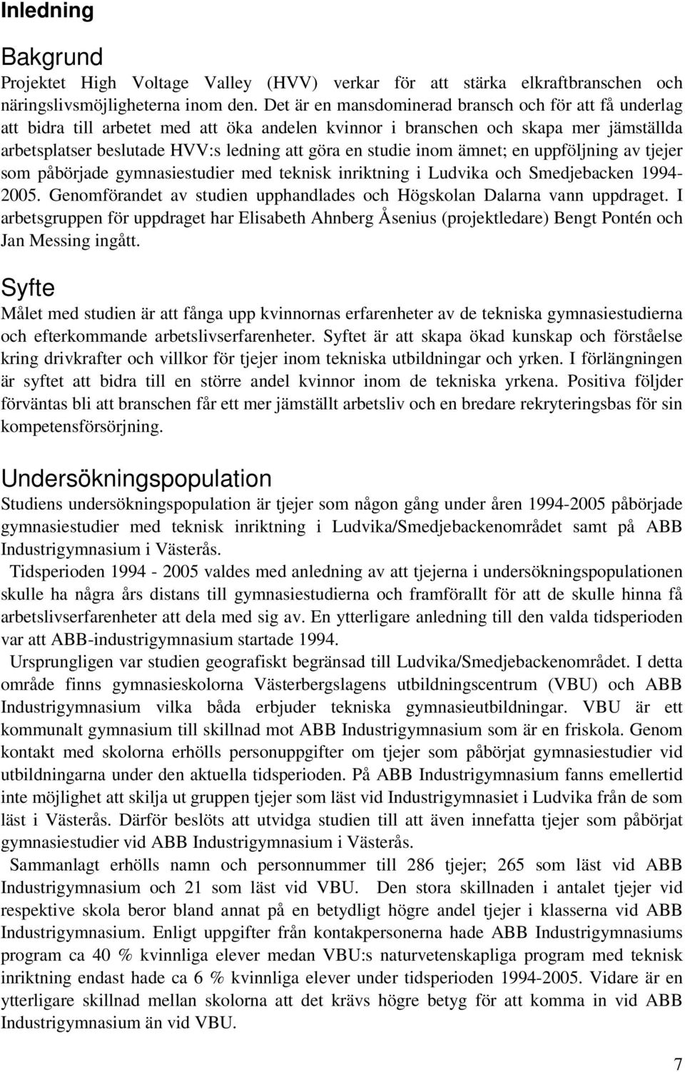 studie inom ämnet; en uppföljning av tjejer som påbörjade gymnasiestudier med teknisk inriktning i Ludvika och Smedjebacken 1994-2005.