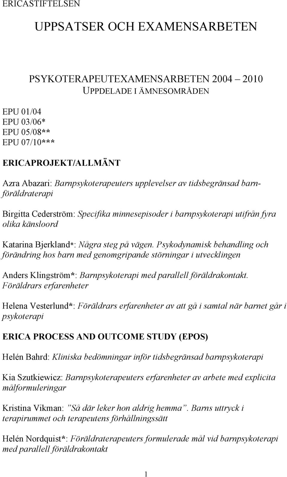 Psykodynamisk behandling och förändring hos barn med genomgripande störningar i utvecklingen Anders Klingström*: Barn med parallell föräldrakontakt.