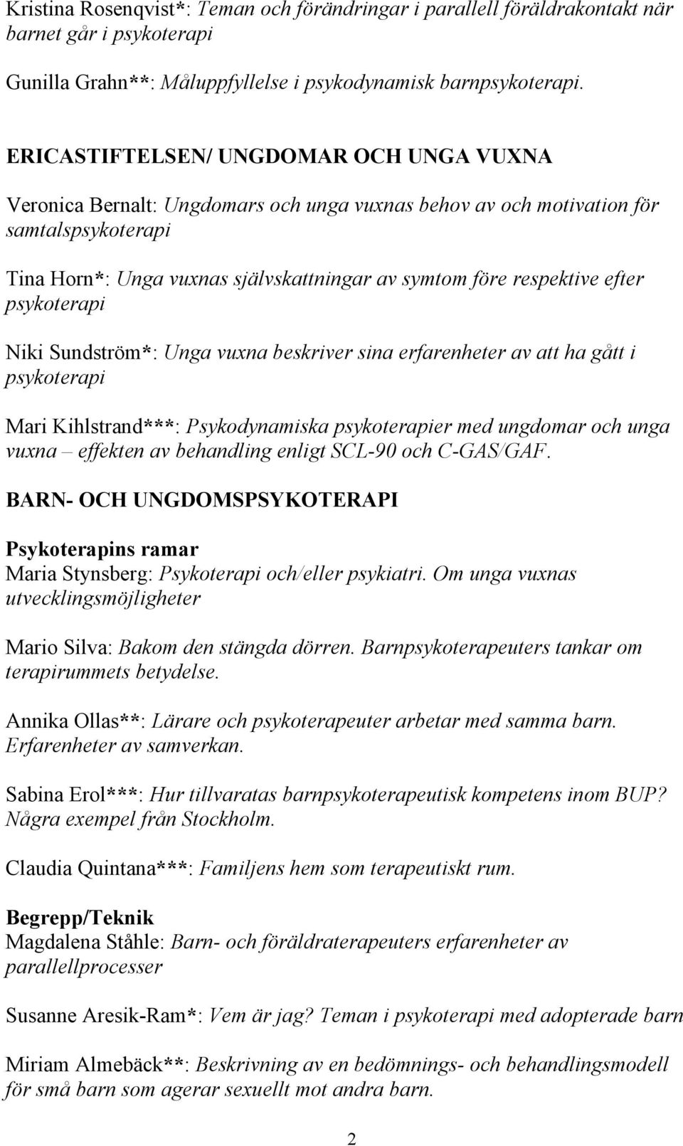 Sundström*: Unga vuxna beskriver sina erfarenheter av att ha gått i Mari Kihlstrand***: Psykodynamiska er med ungdomar och unga vuxna effekten av behandling enligt SCL-90 och C-GAS/GAF.