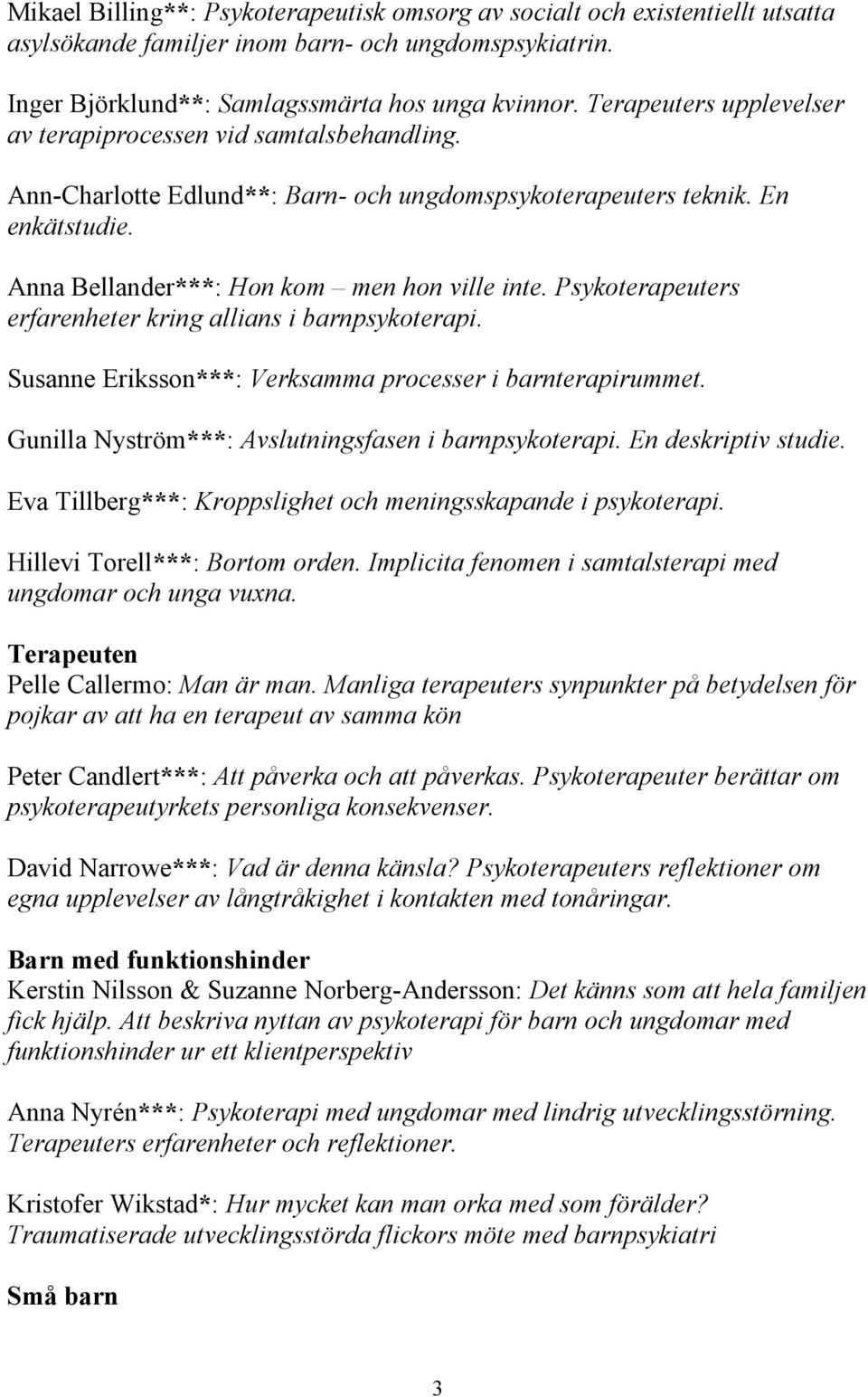 Psykoterapeuters erfarenheter kring allians i barn. Susanne Eriksson***: Verksamma processer i barnterapirummet. Gunilla Nyström***: Avslutningsfasen i barn. En deskriptiv studie.