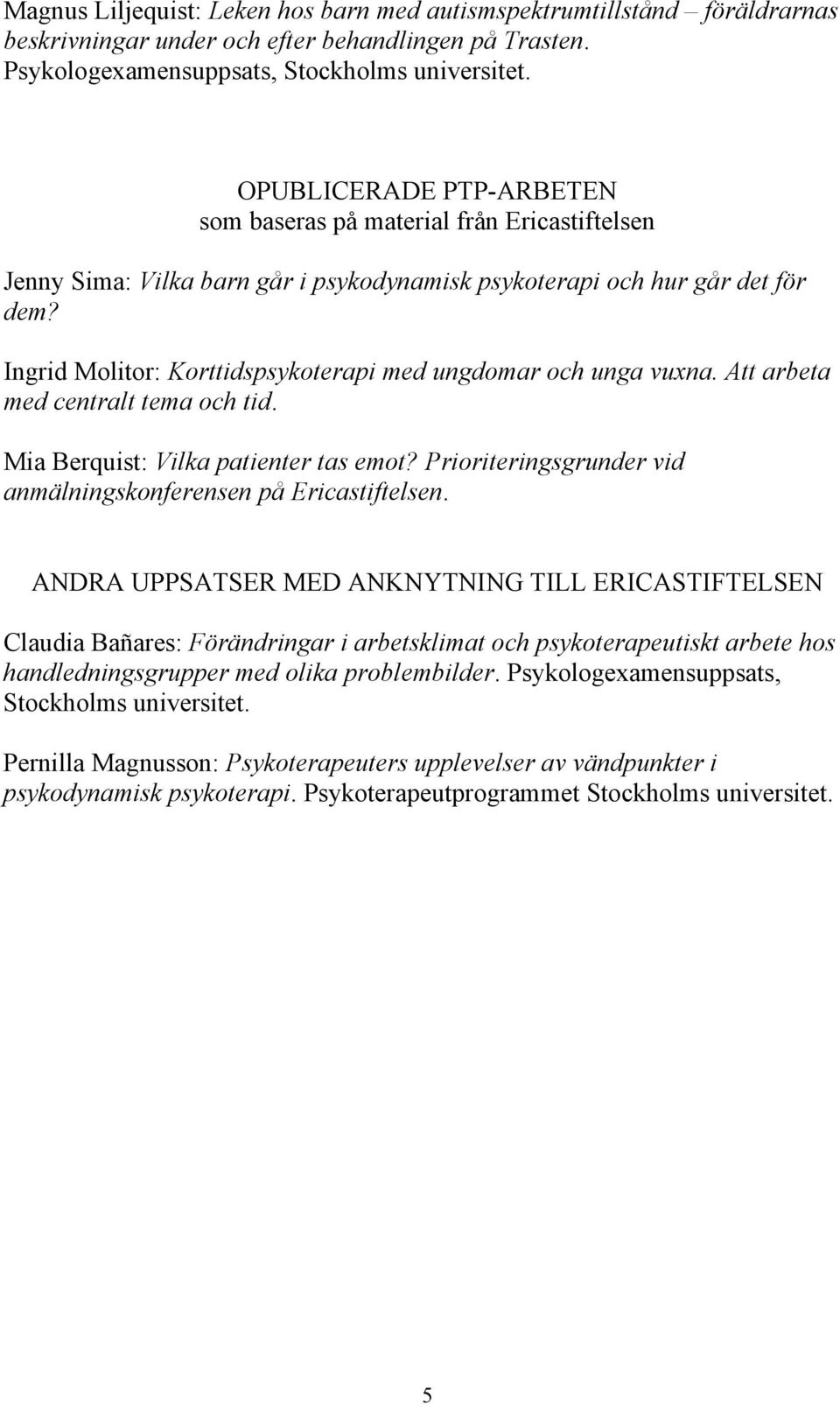 Att arbeta med centralt tema och tid. Mia Berquist: Vilka patienter tas emot? Prioriteringsgrunder vid anmälningskonferensen på Ericastiftelsen.