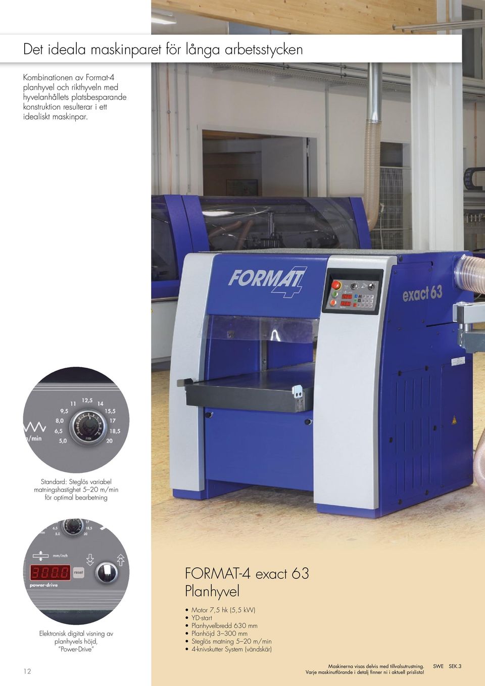 Standard: Steglös variabel matningshastighet 5 20 m/min för optimal bearbetning FORMAT-4 exact 63 Planhyvel Elektronisk digital visning av