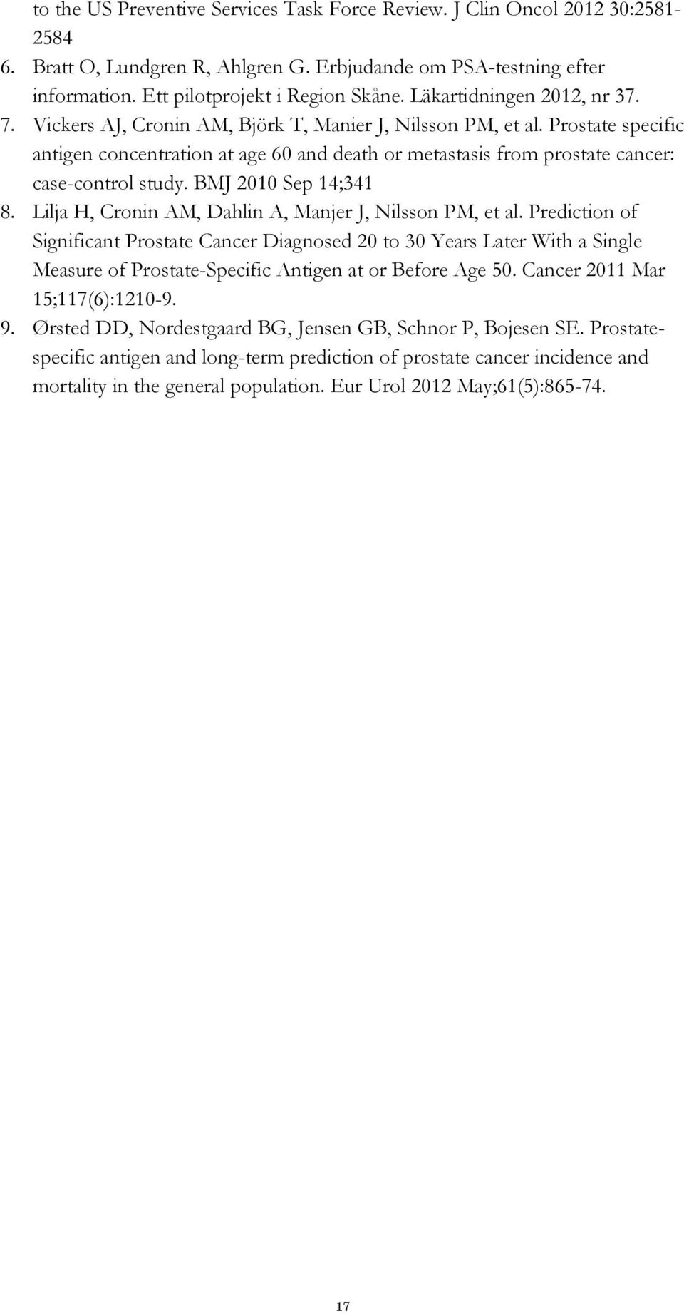 Prostate specific antigen concentration at age 60 and death or metastasis from prostate cancer: case-control study. BMJ 2010 Sep 14;341 8. Lilja H, Cronin AM, Dahlin A, Manjer J, Nilsson PM, et al.