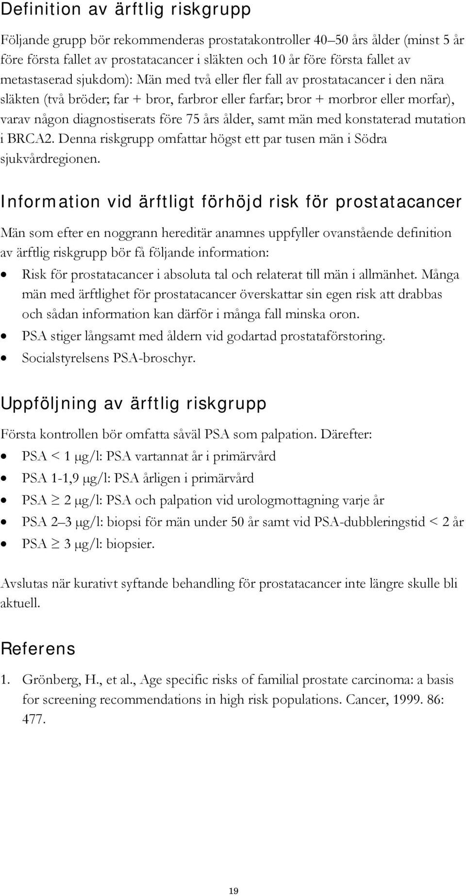 75 års ålder, samt män med konstaterad mutation i BRCA2. Denna riskgrupp omfattar högst ett par tusen män i Södra sjukvårdregionen.