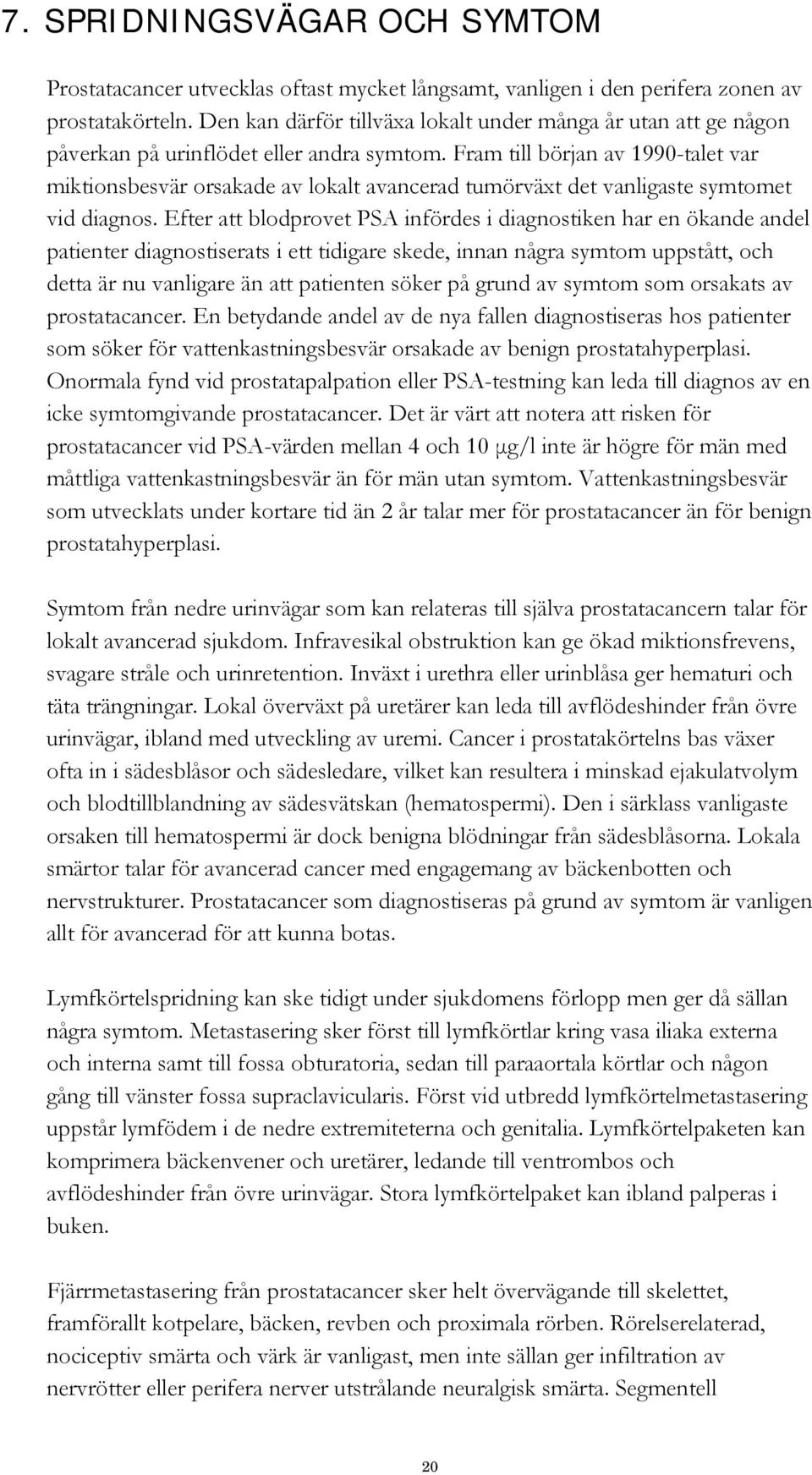 Fram till början av 1990-talet var miktionsbesvär orsakade av lokalt avancerad tumörväxt det vanligaste symtomet vid diagnos.