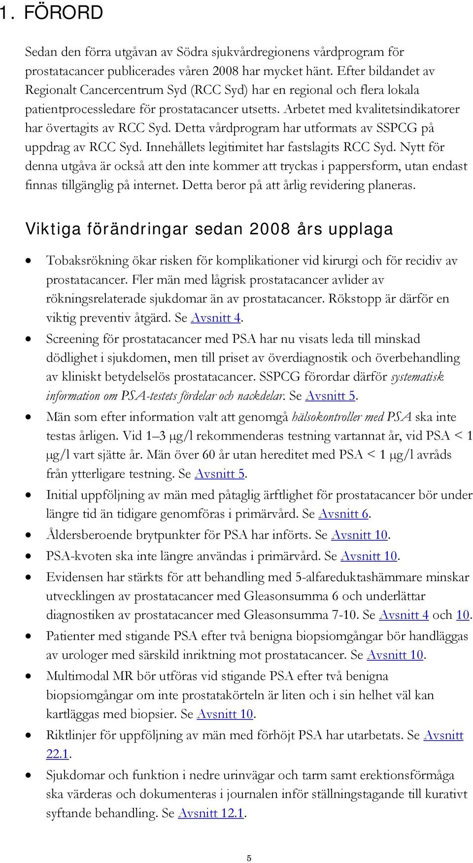 Detta vårdprogram har utformats av SSPCG på uppdrag av RCC Syd. Innehållets legitimitet har fastslagits RCC Syd.