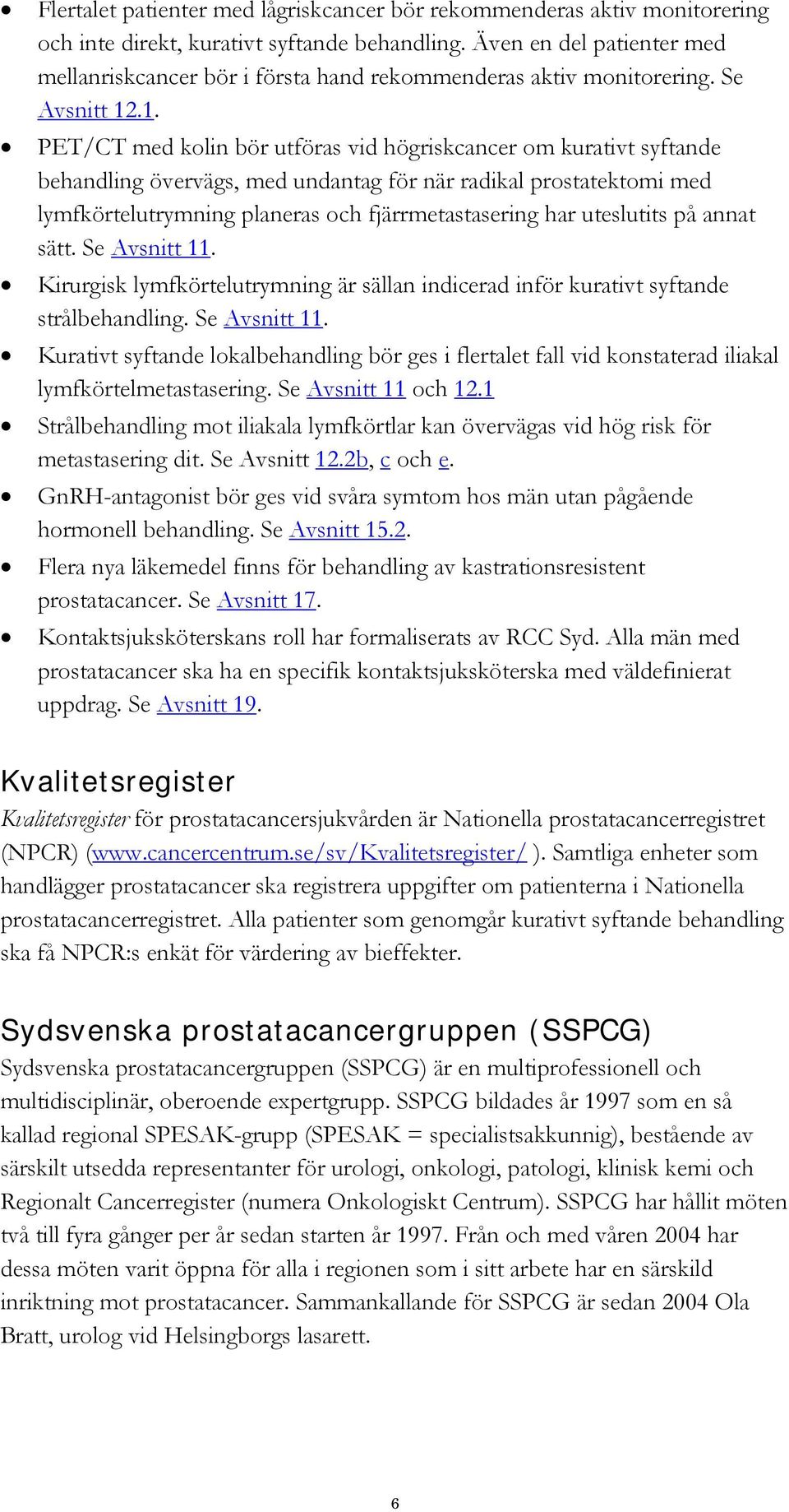 .1. PET/CT med kolin bör utföras vid högriskcancer om kurativt syftande behandling övervägs, med undantag för när radikal prostatektomi med lymfkörtelutrymning planeras och fjärrmetastasering har