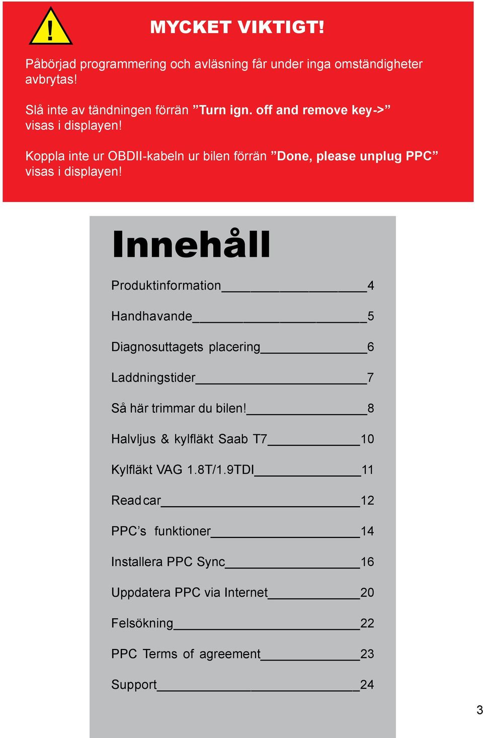 Innehåll Produktinformation 4 Handhavande 5 Diagnosuttagets placering 6 Laddningstider 7 Så här trimmar du bilen!