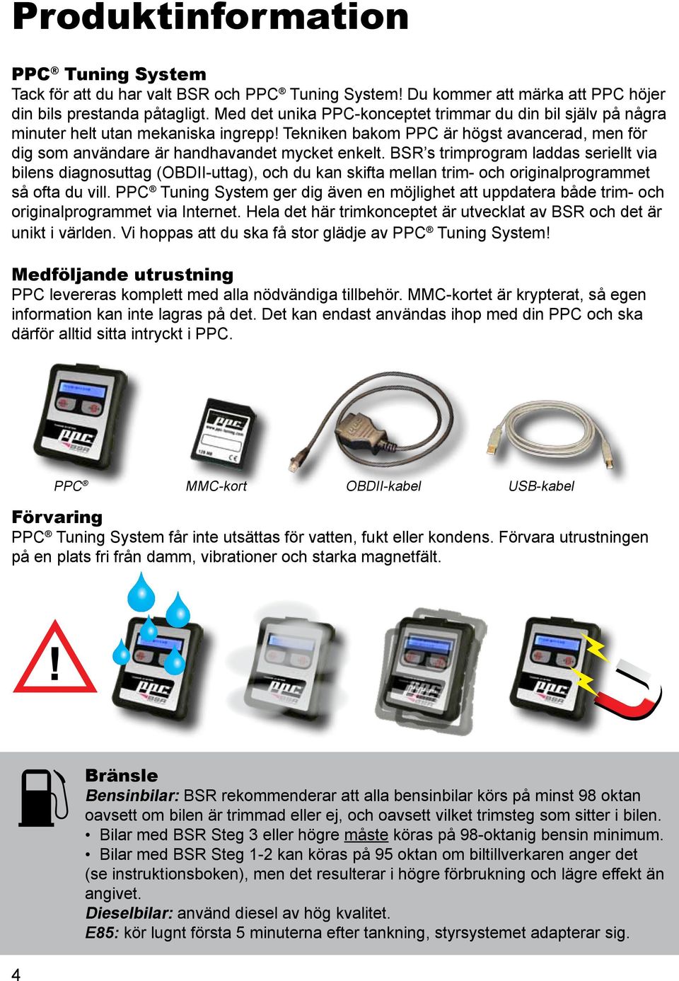 BSR s trimprogram laddas seriellt via bilens diagnosuttag (OBDII-uttag), och du kan skifta mellan trim- och originalprogrammet så ofta du vill.