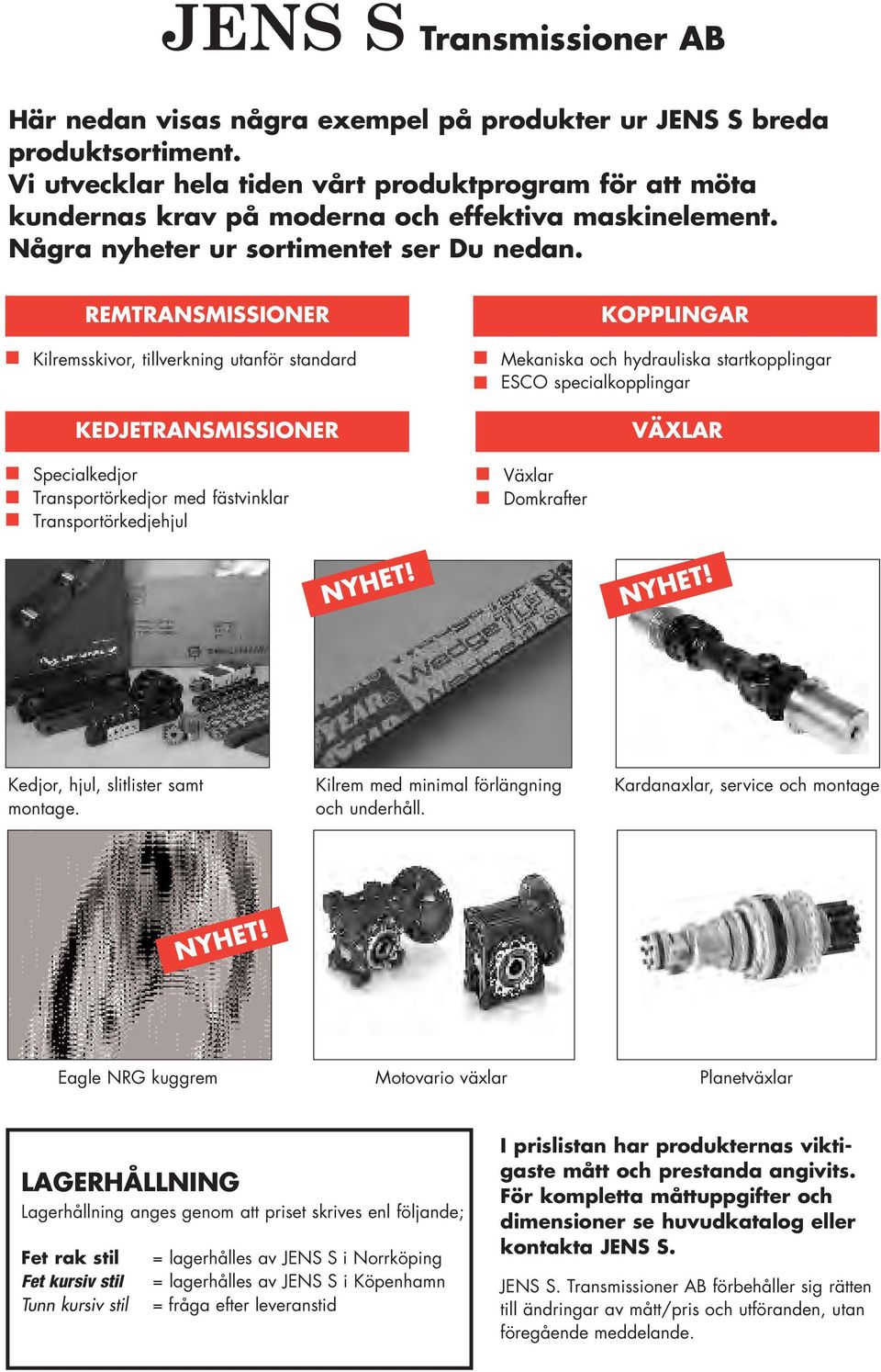 REMTRANSMISSIONER Kilremsskivor, tillverkning utanför standard KEDJETRANSMISSIONER Specialkedjor Transportörkedjor med fästvinklar Transportörkedjehjul KOPPLINGAR Mekaniska och hydrauliska