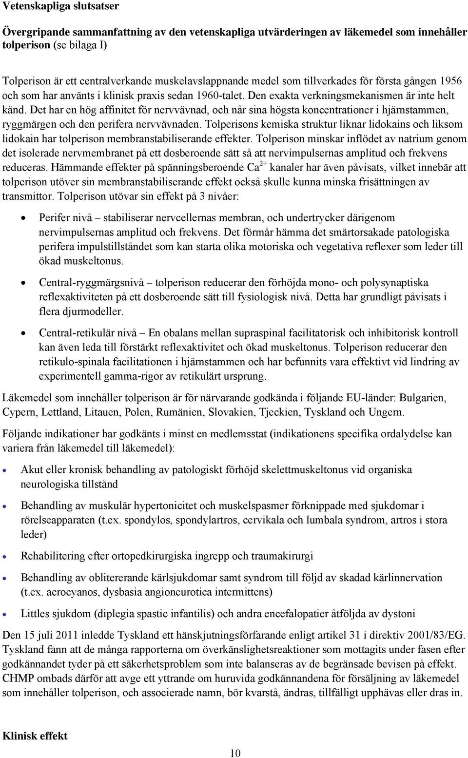 Det har en hög affinitet för nervvävnad, och når sina högsta koncentrationer i hjärnstammen, ryggmärgen och den perifera nervvävnaden.