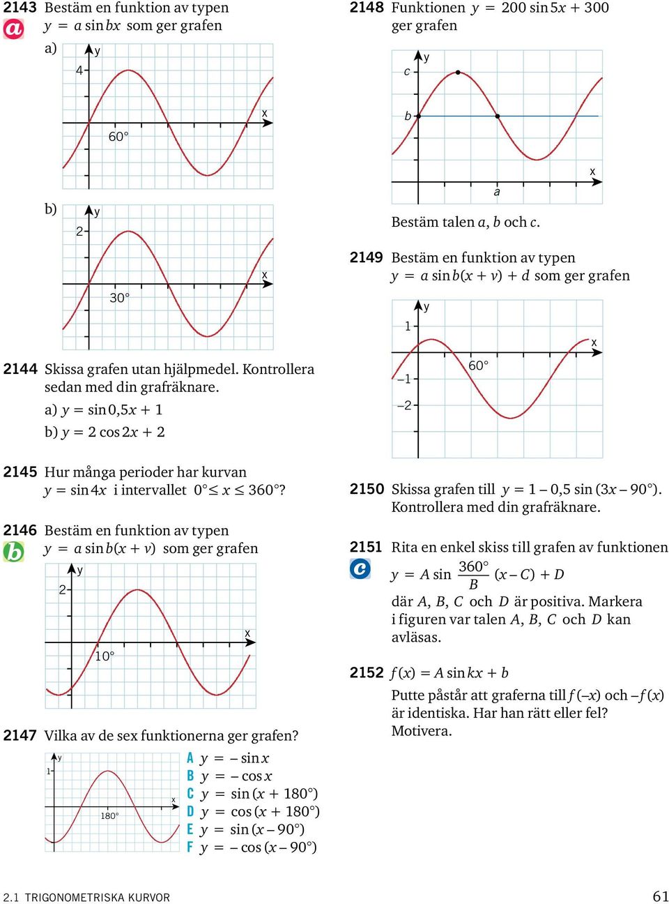 A = sin B = cos C = sin ( + 80 ) 80 D = cos ( + 80 ) E = sin ( 90 ) F = cos ( 90 ) Bestäm talen a, b och c.