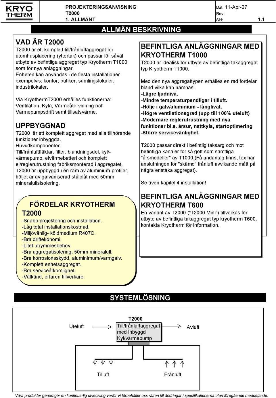 Via Kryotherm erhålles funktionerna: Ventilation, Kyla, Värmeåtervinning och Värmepumpsdrift samt tillsatsvärme. UPPBYGGNAD är ett komplett aggregat med alla tillhörande funktioner inbyggda.