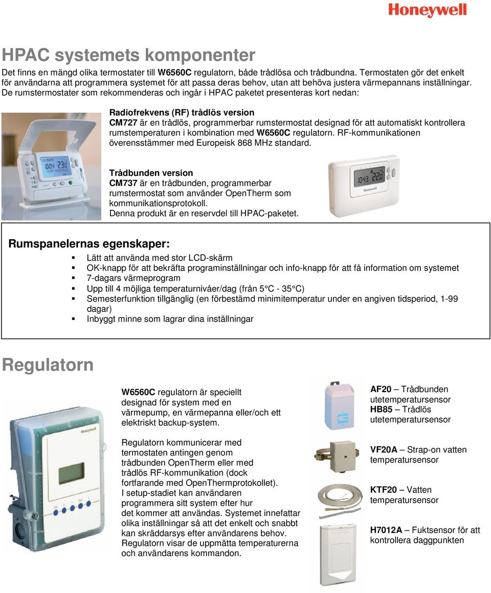 De rumstermostater som rekommenderas och ingår i HPAC paketet presenteras kort nedan: Radiofrekvens (RF) trådlös version CM727 är en trådlös, programmerbar rumstermostat designad för att automatiskt