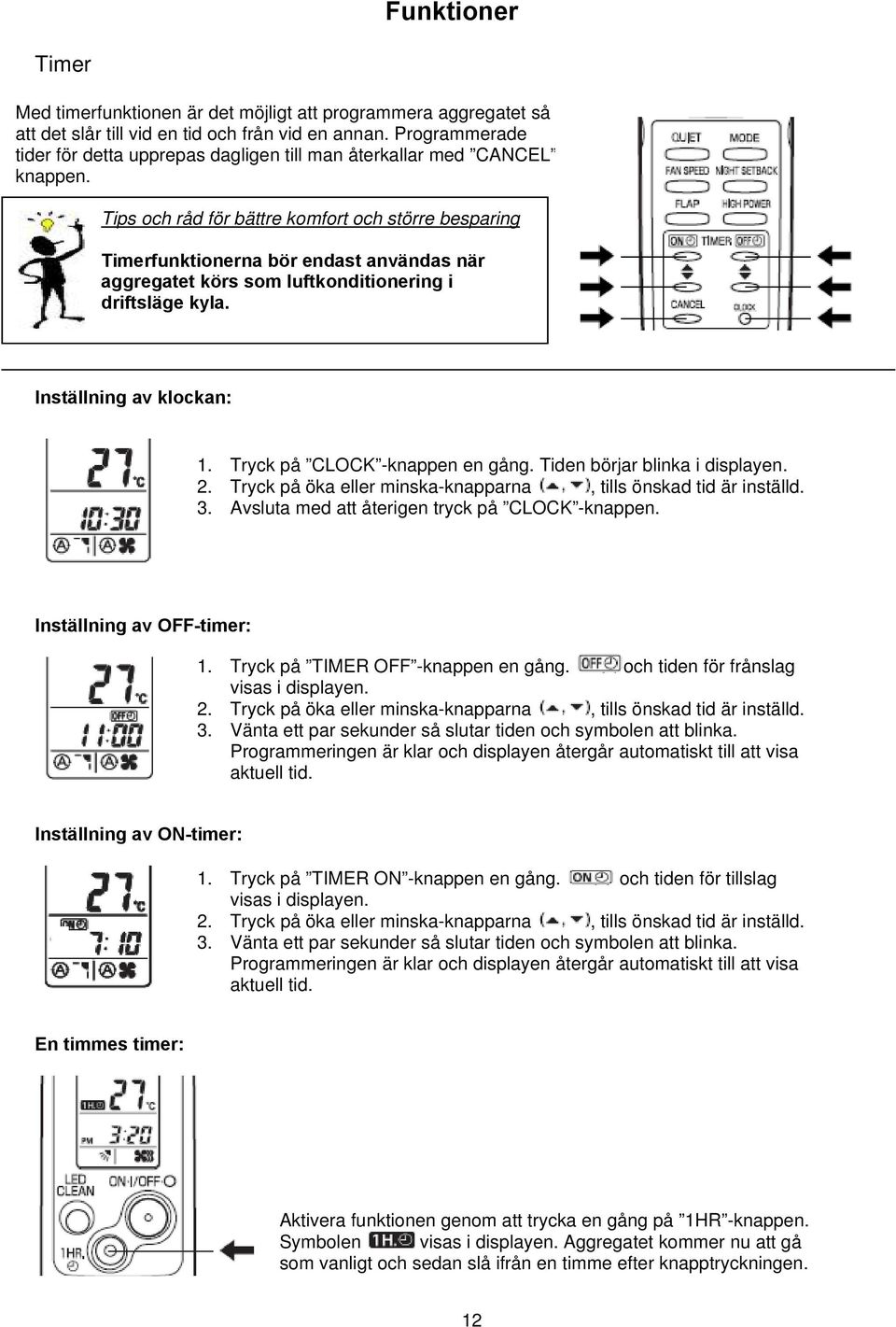 Tips och råd för bättre komfort och större besparing Timerfunktionerna bör endast användas när aggregatet körs som luftkonditionering i driftsläge kyla. Inställning av klockan: 1.