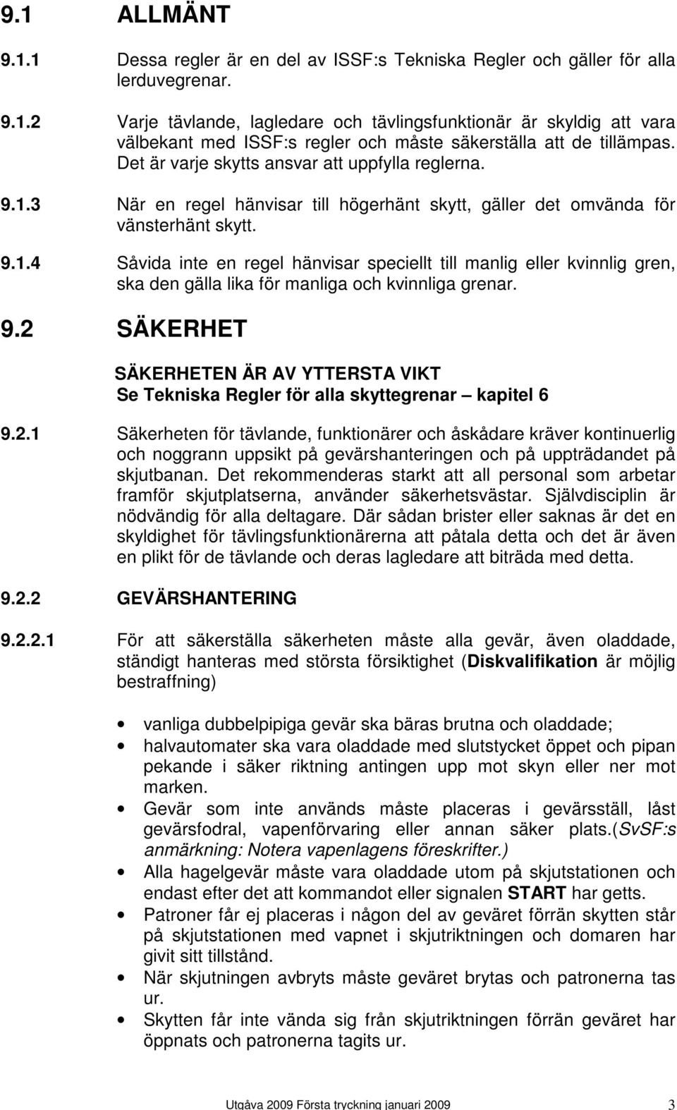 9.2 SÄKERHET SÄKERHETEN ÄR AV YTTERSTA VIKT Se Tekniska Regler för alla skyttegrenar kapitel 6 9.2.1 Säkerheten för tävlande, funktionärer och åskådare kräver kontinuerlig och noggrann uppsikt på gevärshanteringen och på uppträdandet på skjutbanan.