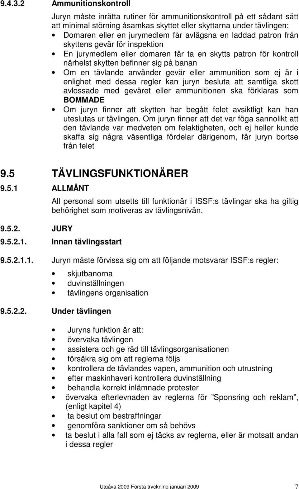 avlägsna en laddad patron från skyttens gevär för inspektion En jurymedlem eller domaren får ta en skytts patron för kontroll närhelst skytten befinner sig på banan Om en tävlande använder gevär