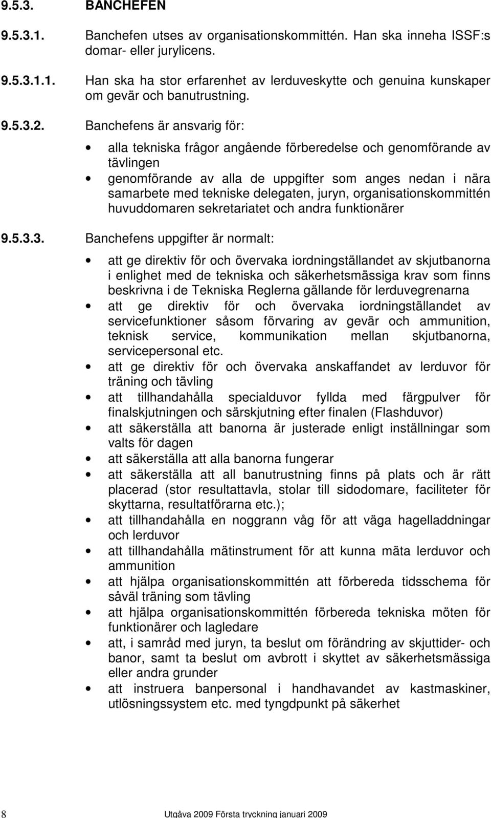 Banchefens är ansvarig för: alla tekniska frågor angående förberedelse och genomförande av tävlingen genomförande av alla de uppgifter som anges nedan i nära samarbete med tekniske delegaten, juryn,