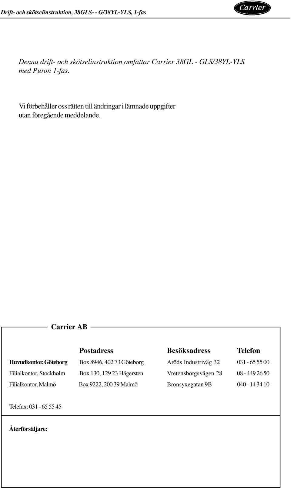 Carrier AB Postadress Besöksadress Telefon Huvudkontor, Göteborg Box 8946, 402 73 Göteborg Aröds Industriväg 32 031 65 55 00