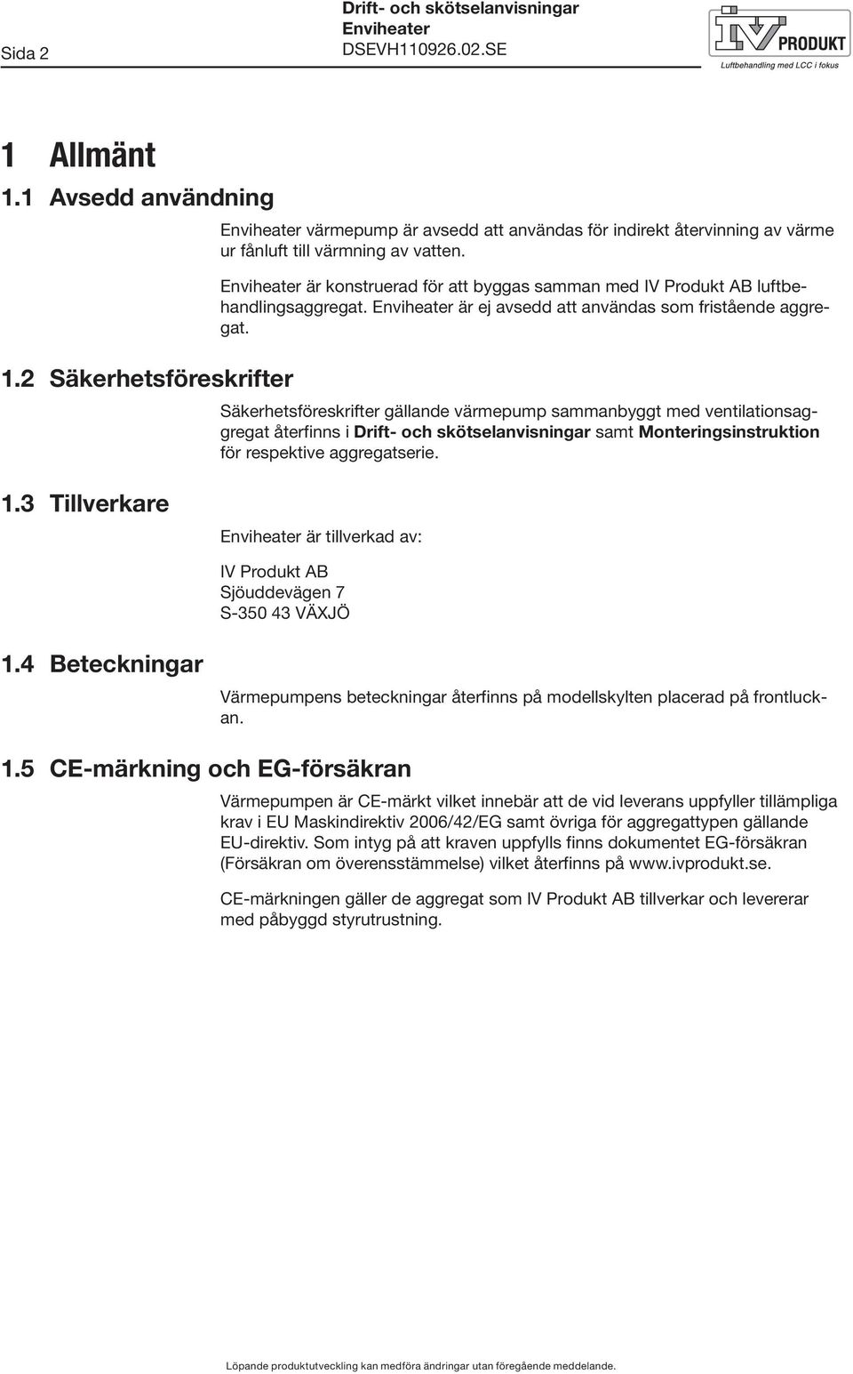 Säkerhetsföreskrifter gällande värmepump sammanbyggt med ventilationsaggregat återfinns i Drift- och skötselanvisningar samt Monteringsinstruktion för respektive aggregatserie. 1.