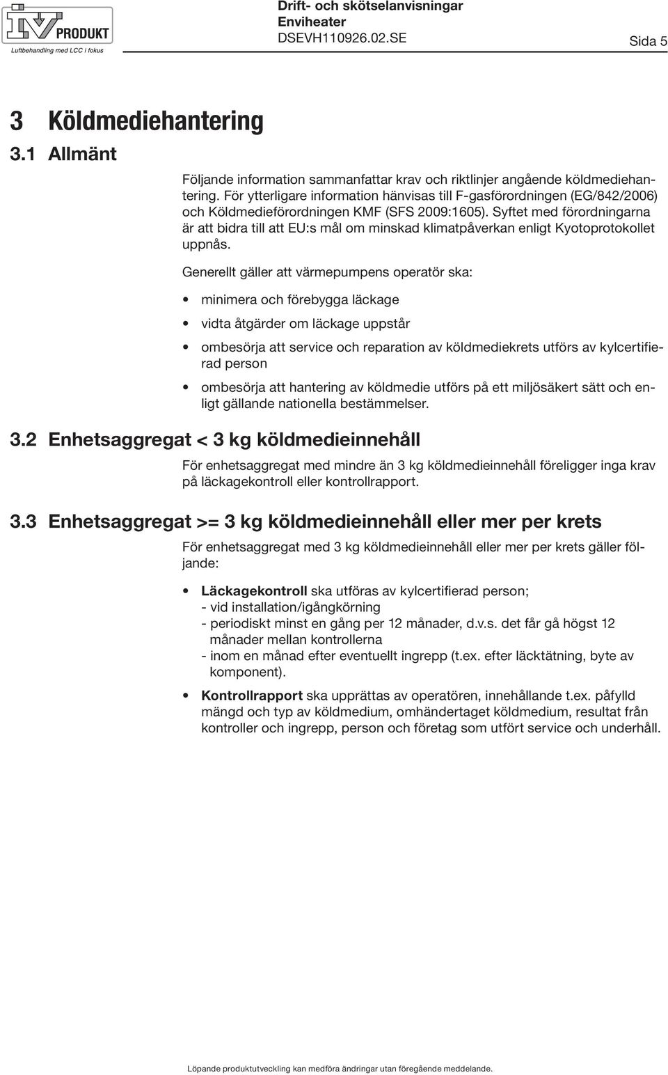 Syftet med förordningarna är att bidra till att EU:s mål om minskad klimatpåverkan enligt Kyotoprotokollet uppnås.