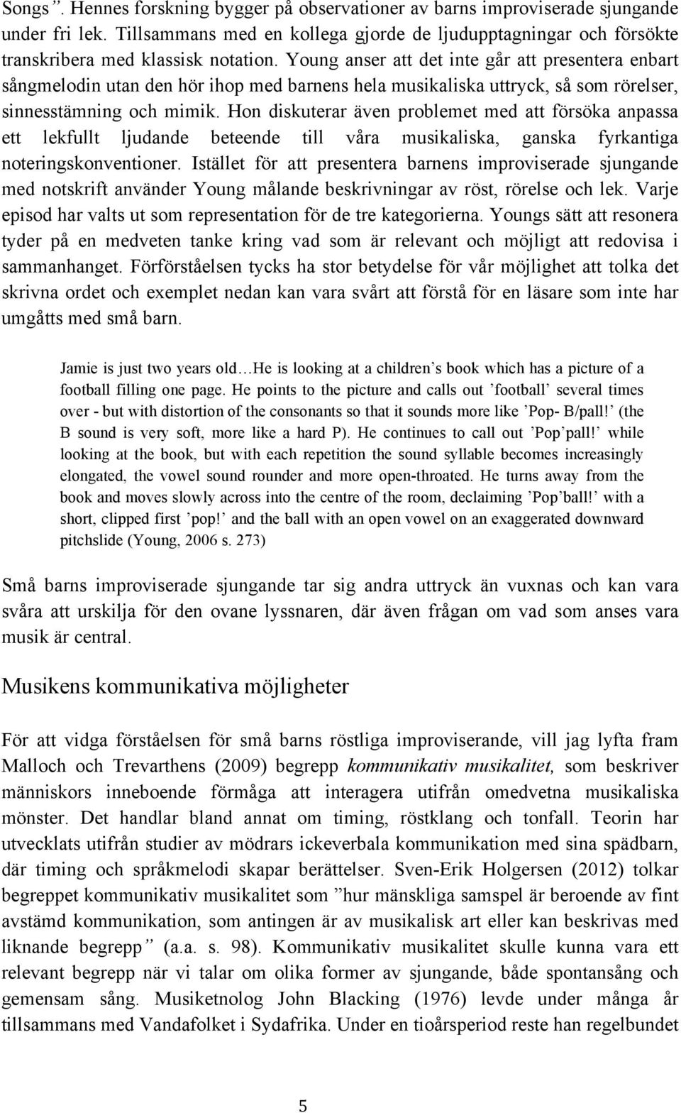 Hon diskuterar även problemet med att försöka anpassa ett lekfullt ljudande beteende till våra musikaliska, ganska fyrkantiga noteringskonventioner.