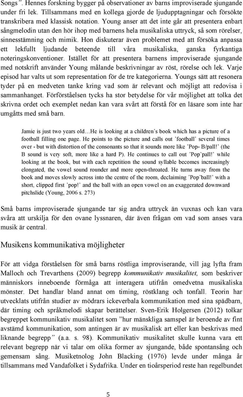 Hon diskuterar även problemet med att försöka anpassa ett lekfullt ljudande beteende till våra musikaliska, ganska fyrkantiga noteringskonventioner.