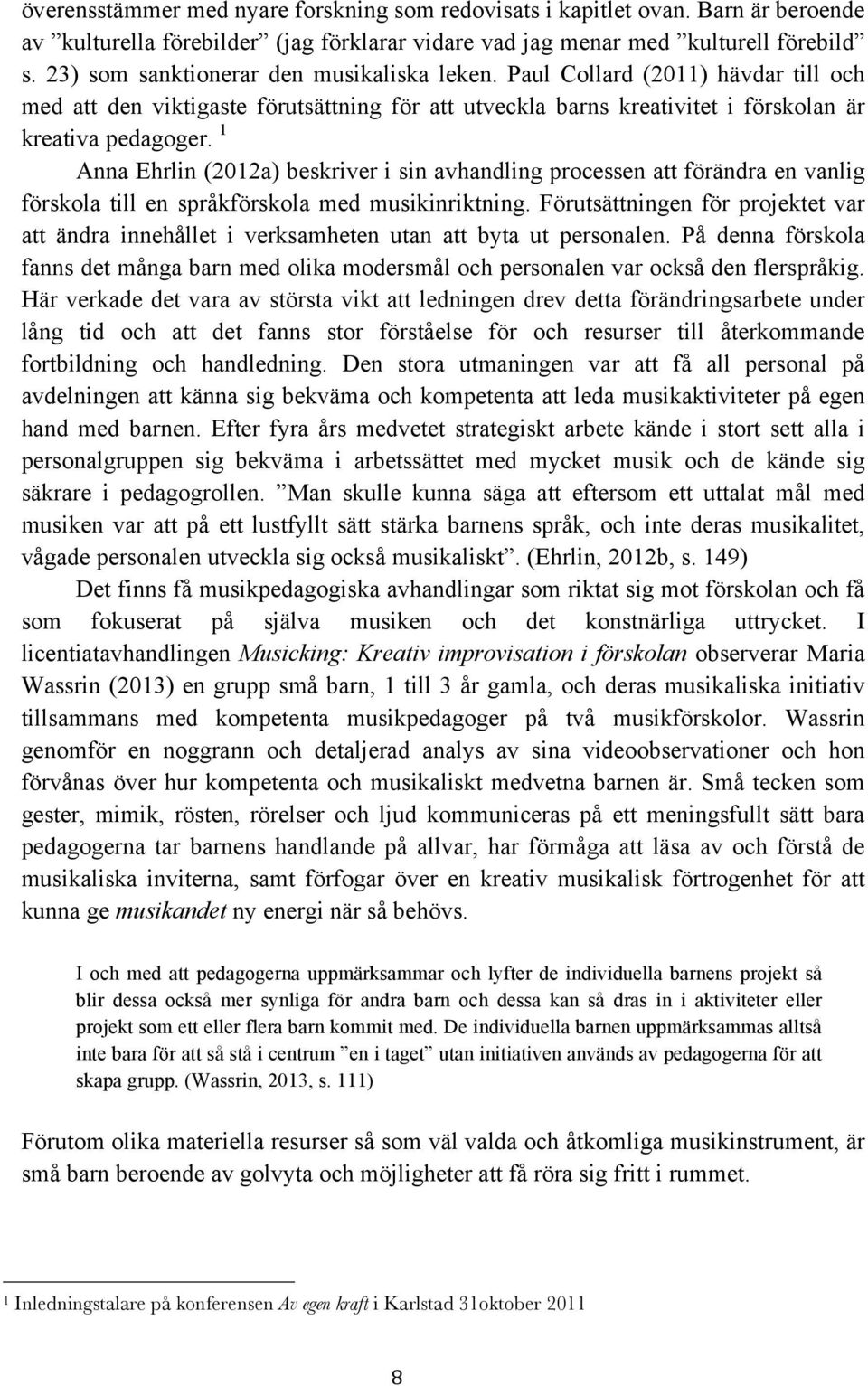 1 Anna Ehrlin (2012a) beskriver i sin avhandling processen att förändra en vanlig förskola till en språkförskola med musikinriktning.