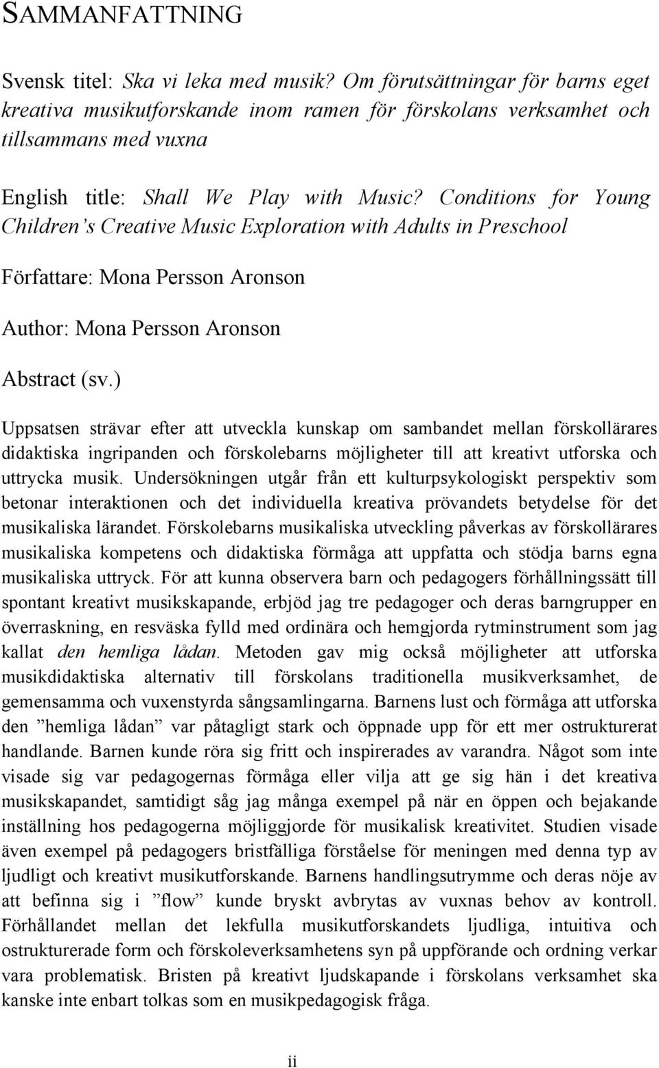 Conditions for Young Children s Creative Music Exploration with Adults in Preschool Författare: Mona Persson Aronson Author: Mona Persson Aronson Abstract (sv.