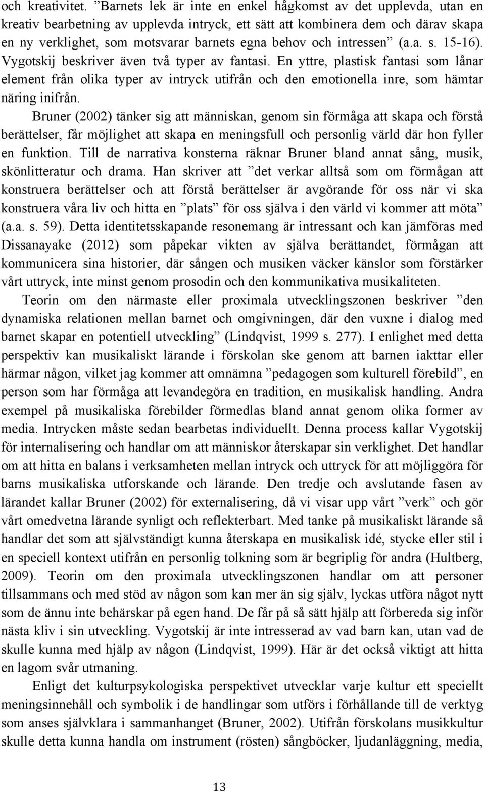 och intressen (a.a. s. 15-16). Vygotskij beskriver även två typer av fantasi.