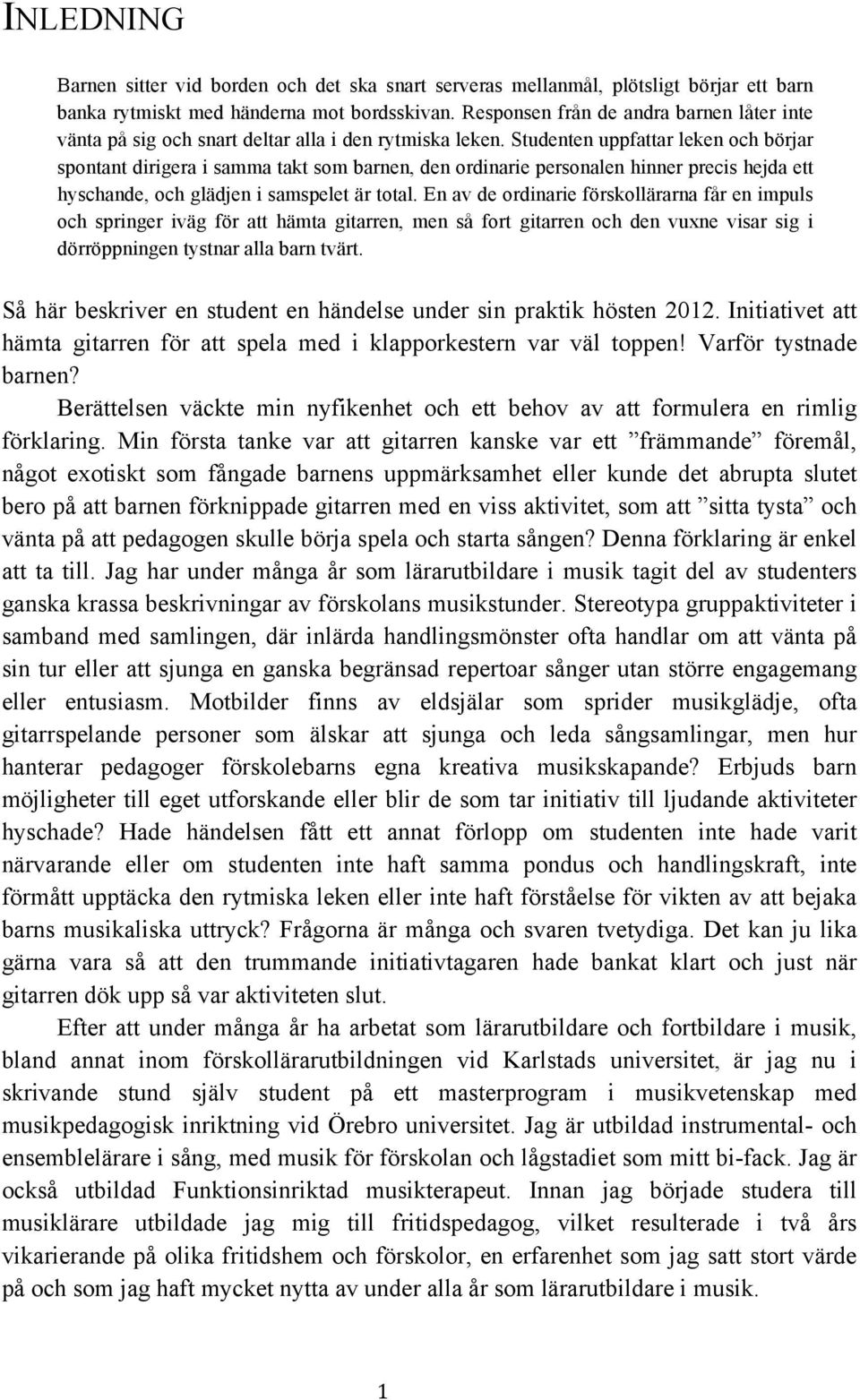 Studenten uppfattar leken och börjar spontant dirigera i samma takt som barnen, den ordinarie personalen hinner precis hejda ett hyschande, och glädjen i samspelet är total.