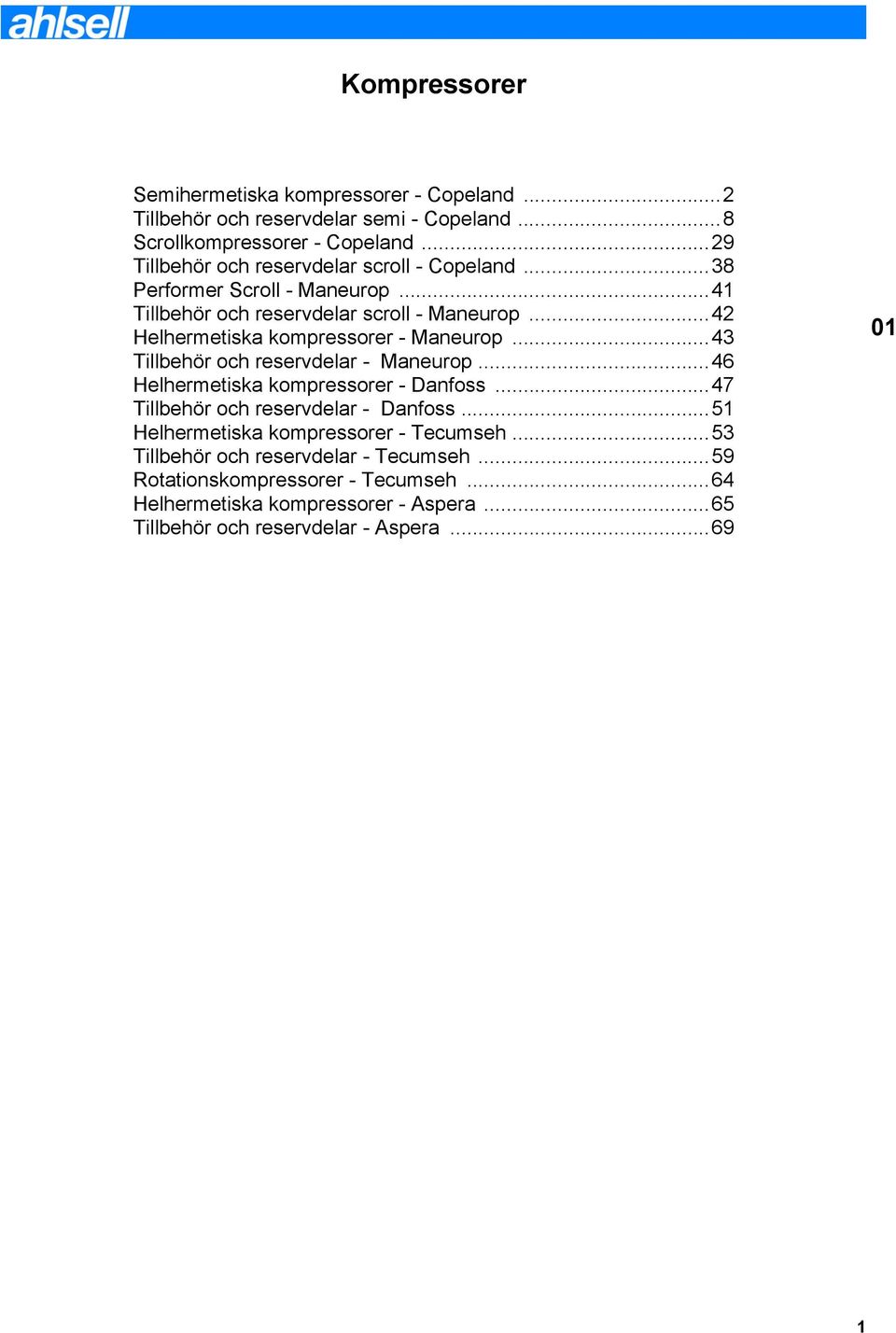..42 Helhermetiska kompressorer - Maneurop...43 Tillbehör och reservdelar - Maneurop...46 Helhermetiska kompressorer - Danfoss.