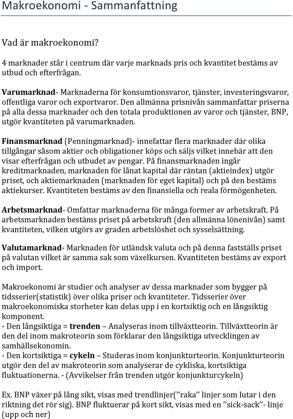 Den allmänna prisnivån sammanfattar priserna på alla dessa marknader och den totala produktionen av varor och tjänster, BNP, utgör kvantiteten på varumarknaden.