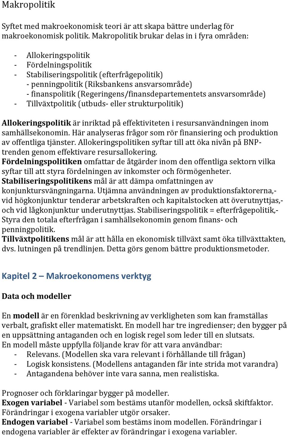 (Regeringens/finansdepartementets ansvarsområde) Tillväxtpolitik (utbuds eller strukturpolitik) Allokeringspolitik är inriktad på effektiviteten i resursanvändningen inom samhällsekonomin.