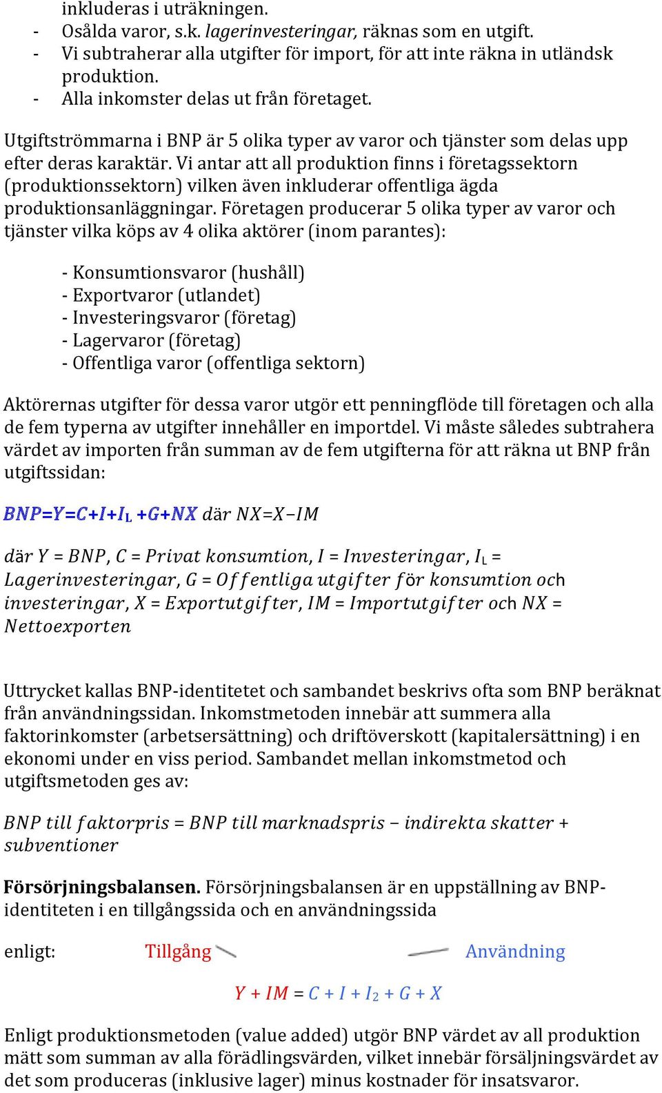 Vi antar att all produktion finns i företagssektorn (produktionssektorn) vilken även inkluderar offentliga ägda produktionsanläggningar.