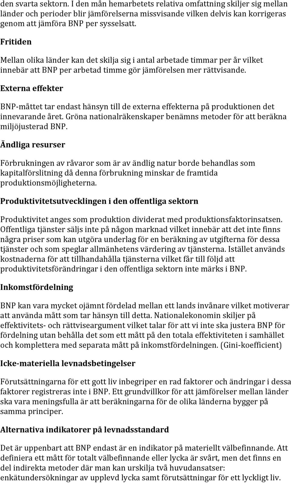 Externa effekter BNPmåttet tar endast hänsyn till de externa effekterna på produktionen det innevarande året. Gröna nationalräkenskaper benämns metoder för att beräkna miljöjusterad BNP.