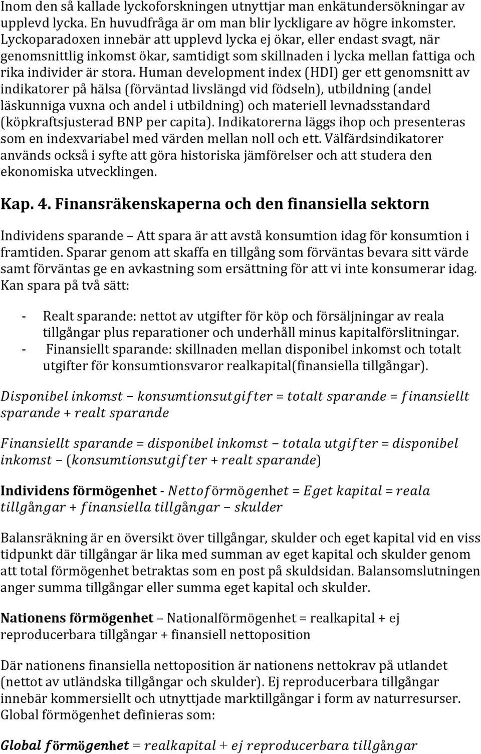 Human development index (HDI) ger ett genomsnitt av indikatorer på hälsa (förväntad livslängd vid födseln), utbildning (andel läskunniga vuxna och andel i utbildning) och materiell levnadsstandard