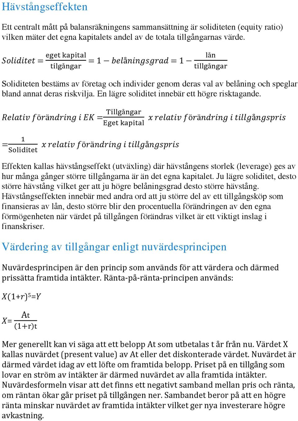 En lägre soliditet innebär ett högre risktagande. Relativ förändring i EK =!"##$å&$'(!"#$!"#$%"& =!