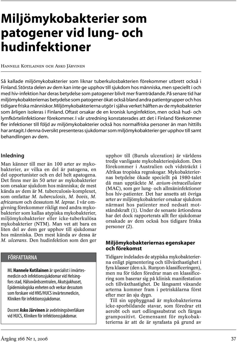 På senare tid har miljömykobakteriernas betydelse som patogener ökat också bland andra patientgrupper och hos tidigare friska människor.