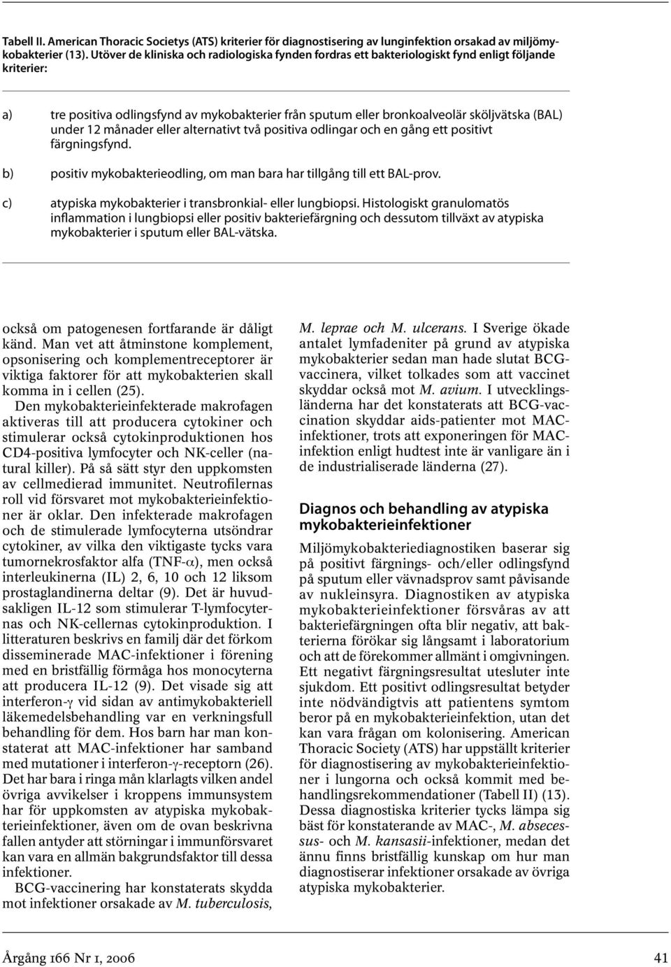 under 12 månader eller alternativt två positiva odlingar och en gång ett positivt färgningsfynd. b) positiv mykobakterieodling, om man bara har tillgång till ett BAL-prov.