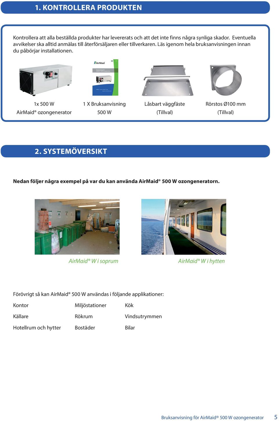 1x 500 W 1 X Bruksanvisning Låsbart väggfäste Rörstos Ø100 mm AirMaid ozongenerator 500 W (Tillval) (Tillval) 2.