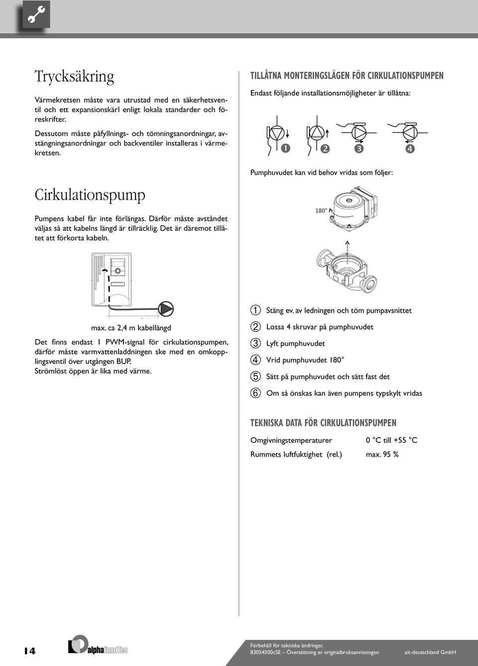 Dessutom måste påfyllnings- och tömningsanordningar, avstängningsanordningar och backventiler installeras i värmekretsen. Cirkulationspump Pumpens kabel får inte förlängas.