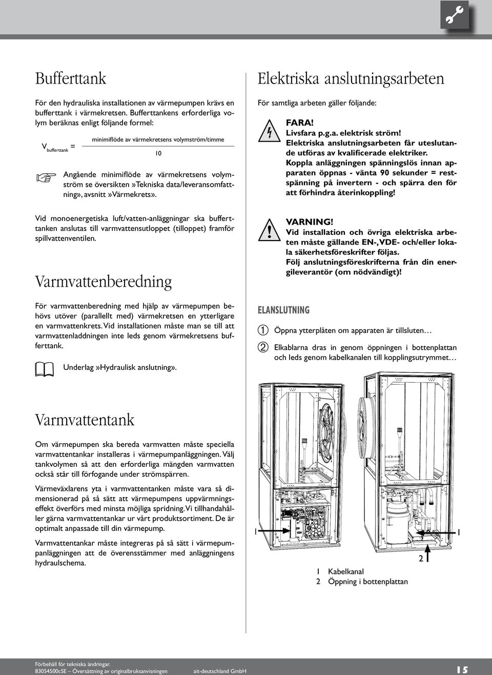 översikten»tekniska data/leveransomfattning», avsnitt»värmekrets». 0 Elektriska anslutningsarbeten För samtliga arbeten gäller följande: FARA! Livsfara p.g.a. elektrisk ström!