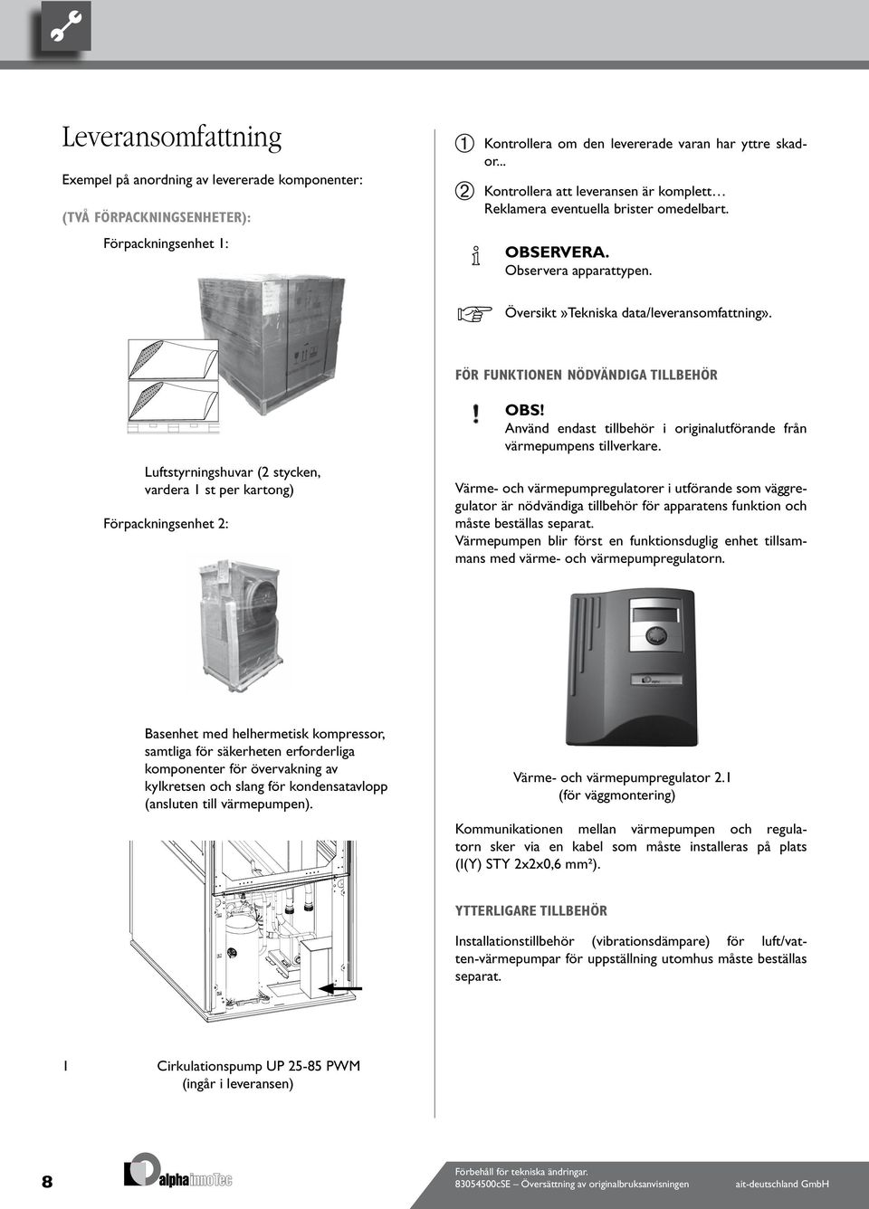 FÖR FUNKTIONEN NÖDVÄNDIGA TILLBEHÖR Luftstyrningshuvar ( stycken, vardera st per kartong) Förpackningsenhet : Använd endast tillbehör i originalutförande från värmepumpens tillverkare.