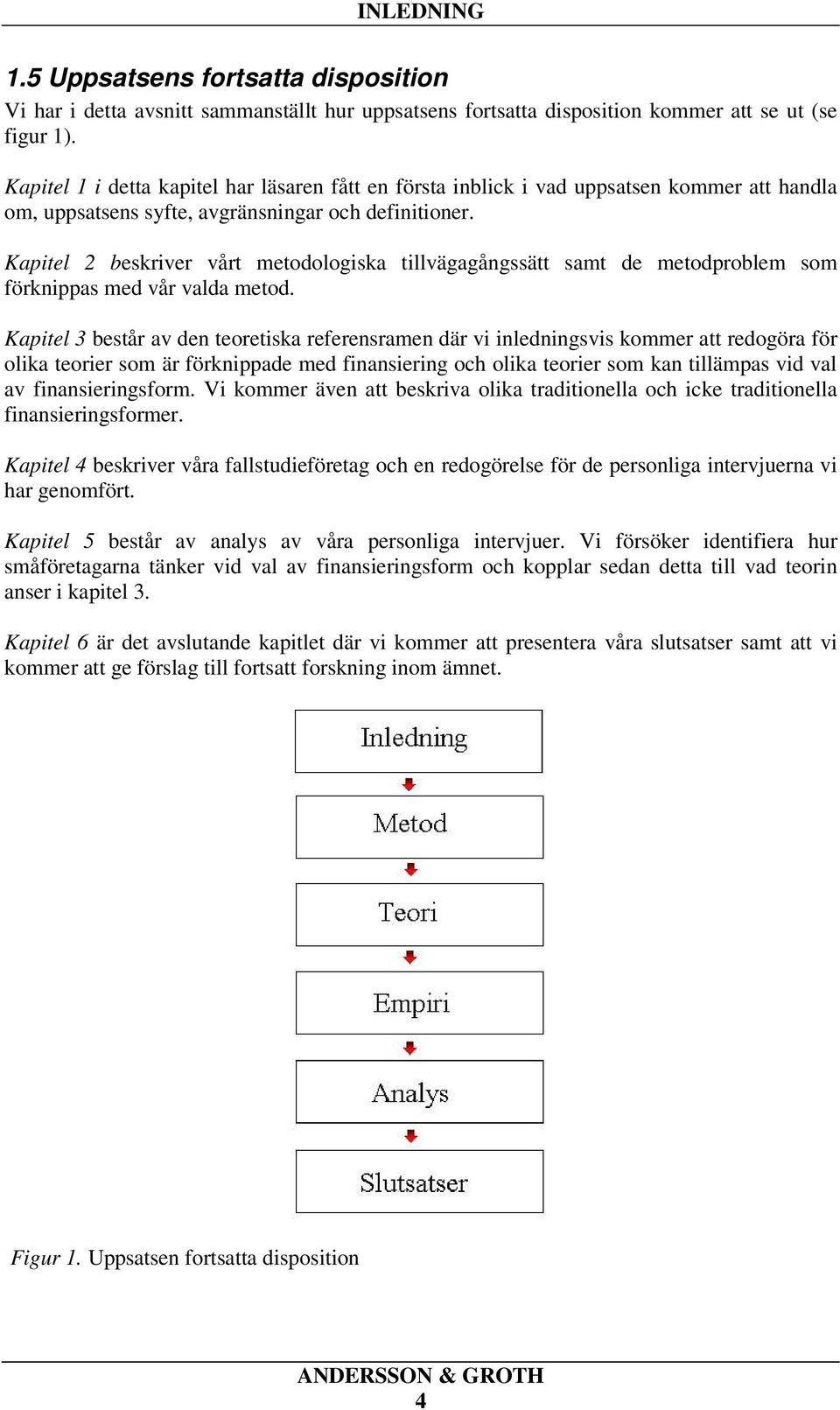 Kapitel 2 beskriver vårt metodologiska tillvägagångssätt samt de metodproblem som förknippas med vår valda metod.