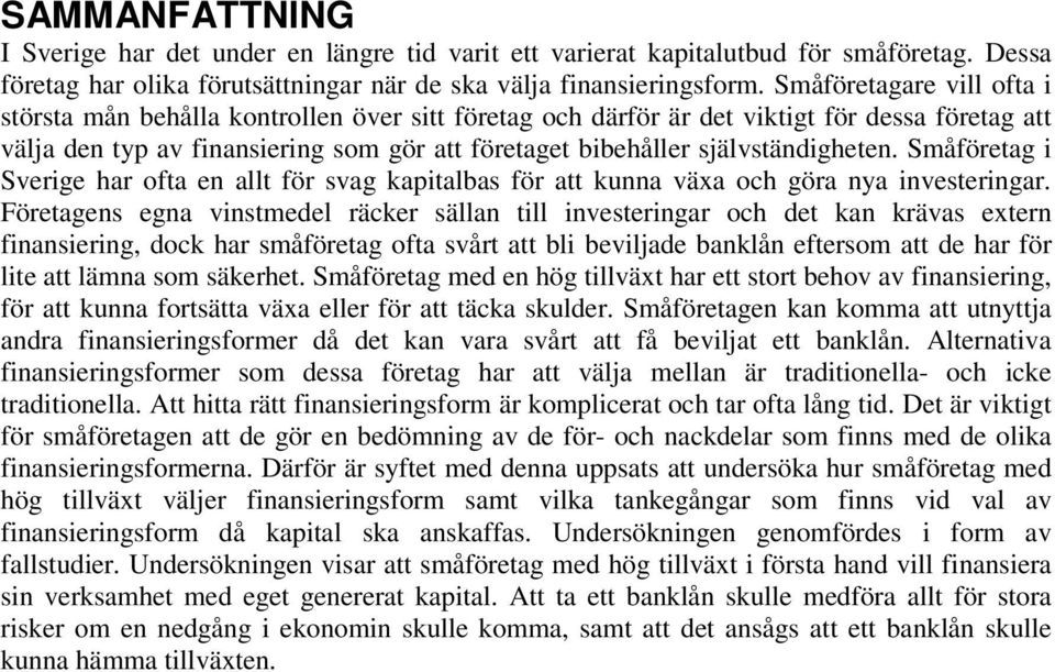 självständigheten. Småföretag i Sverige har ofta en allt för svag kapitalbas för att kunna växa och göra nya investeringar.