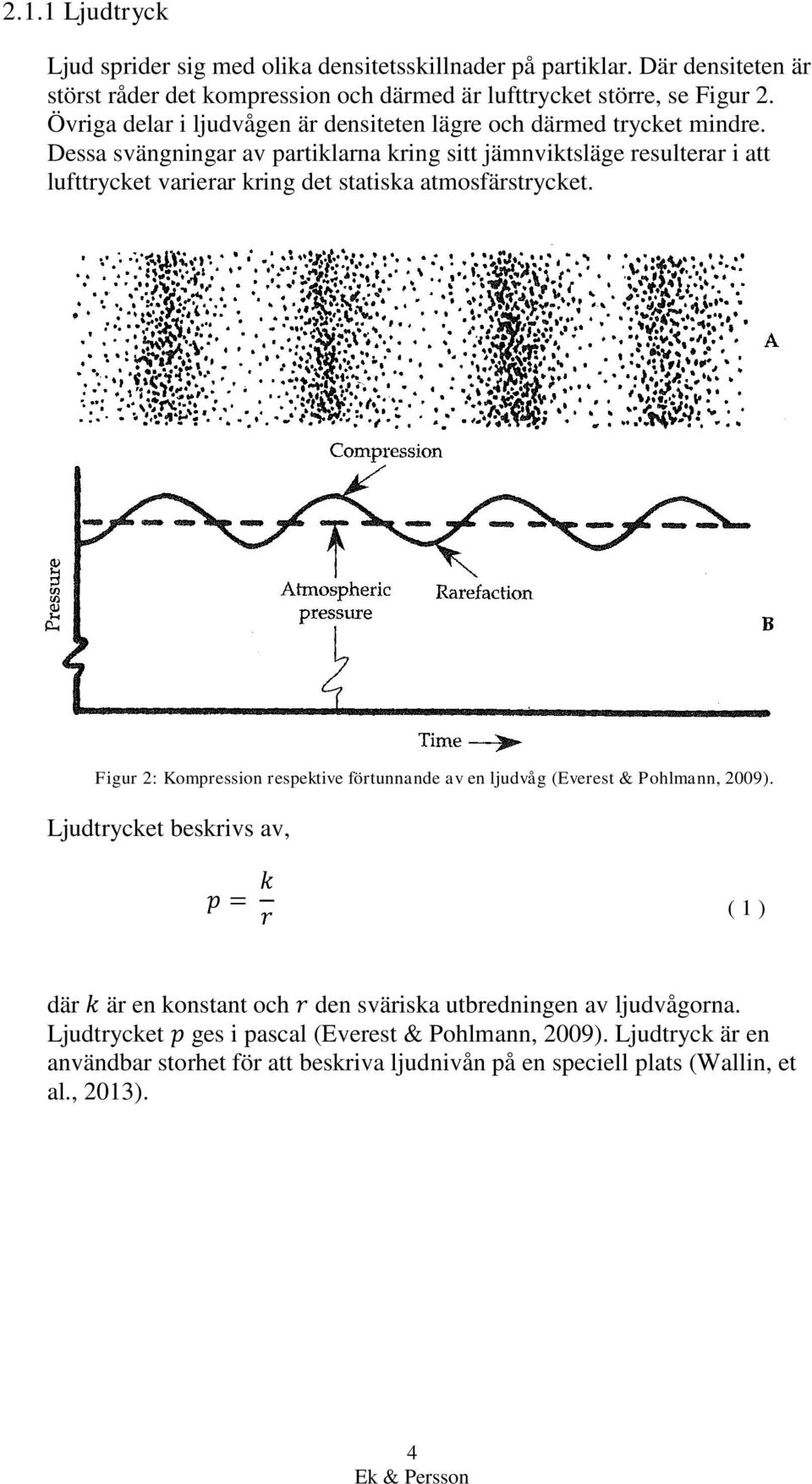 Dessa svängningar av partiklarna kring sitt jämnviktsläge resulterar i att lufttrycket varierar kring det statiska atmosfärstrycket.