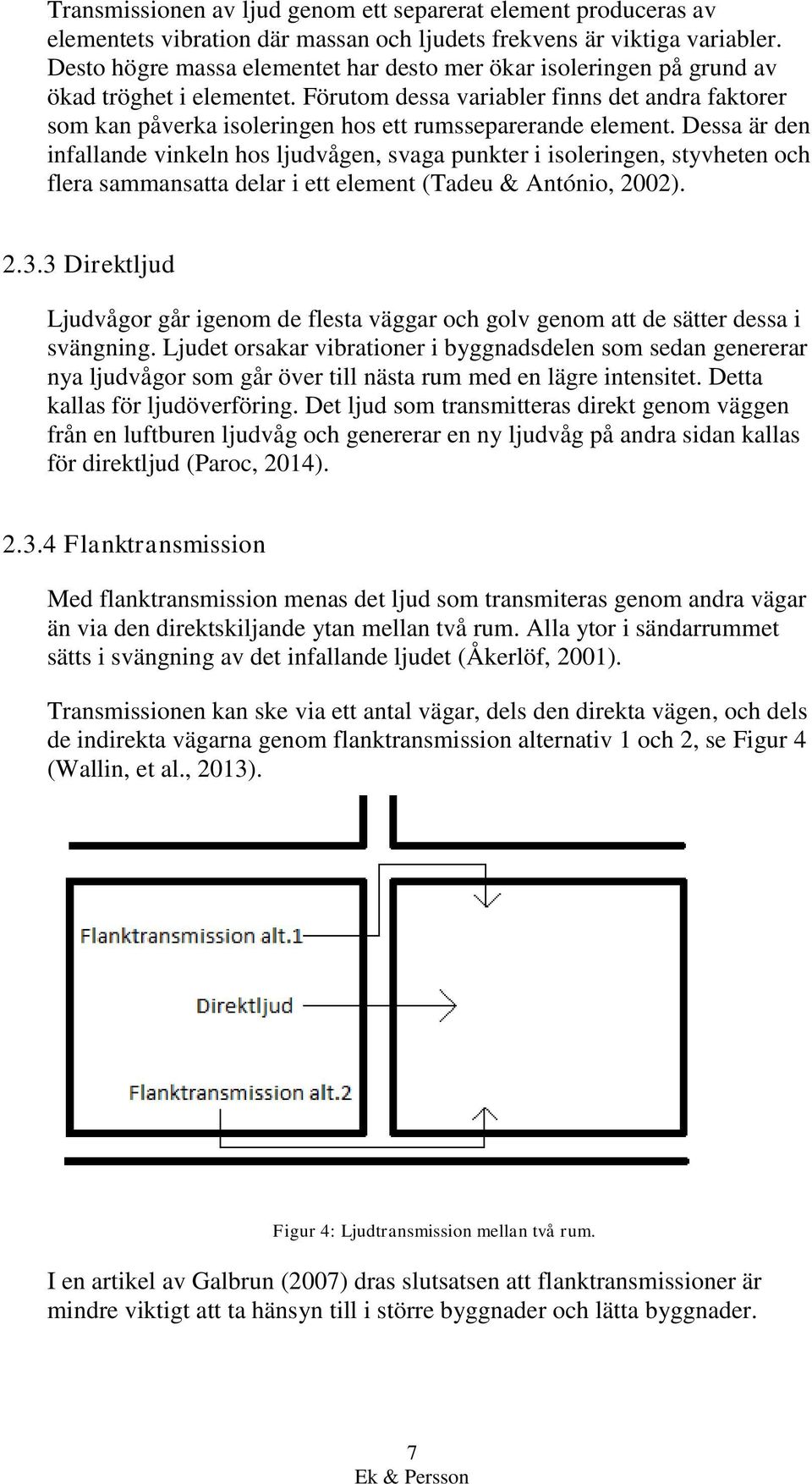 Förutom dessa variabler finns det andra faktorer som kan påverka isoleringen hos ett rumsseparerande element.